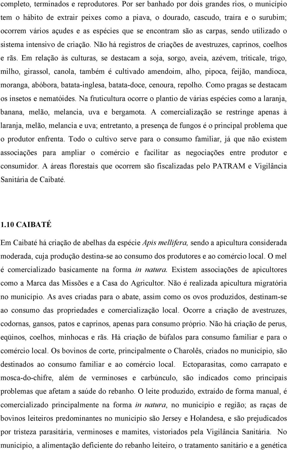 carpas, sendo utilizado o sistema intensivo de criação. Não há registros de criações de avestruzes, caprinos, coelhos e rãs.