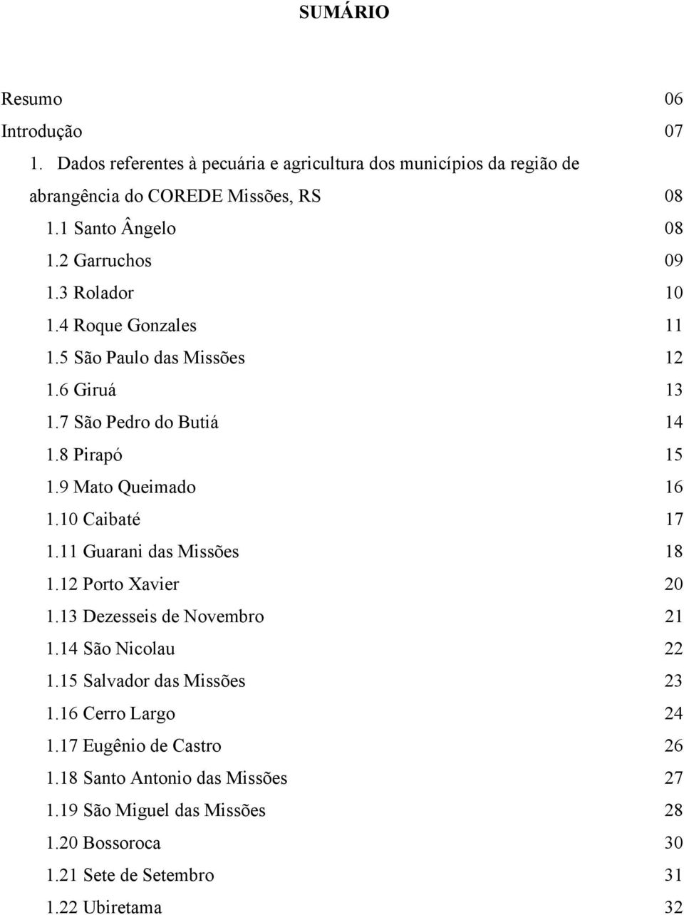 9 Mato Queimado 16 1.10 Caibaté 17 1.11 Guarani das Missões 18 1.12 Porto Xavier 20 1.13 Dezesseis de Novembro 21 1.14 São Nicolau 22 1.