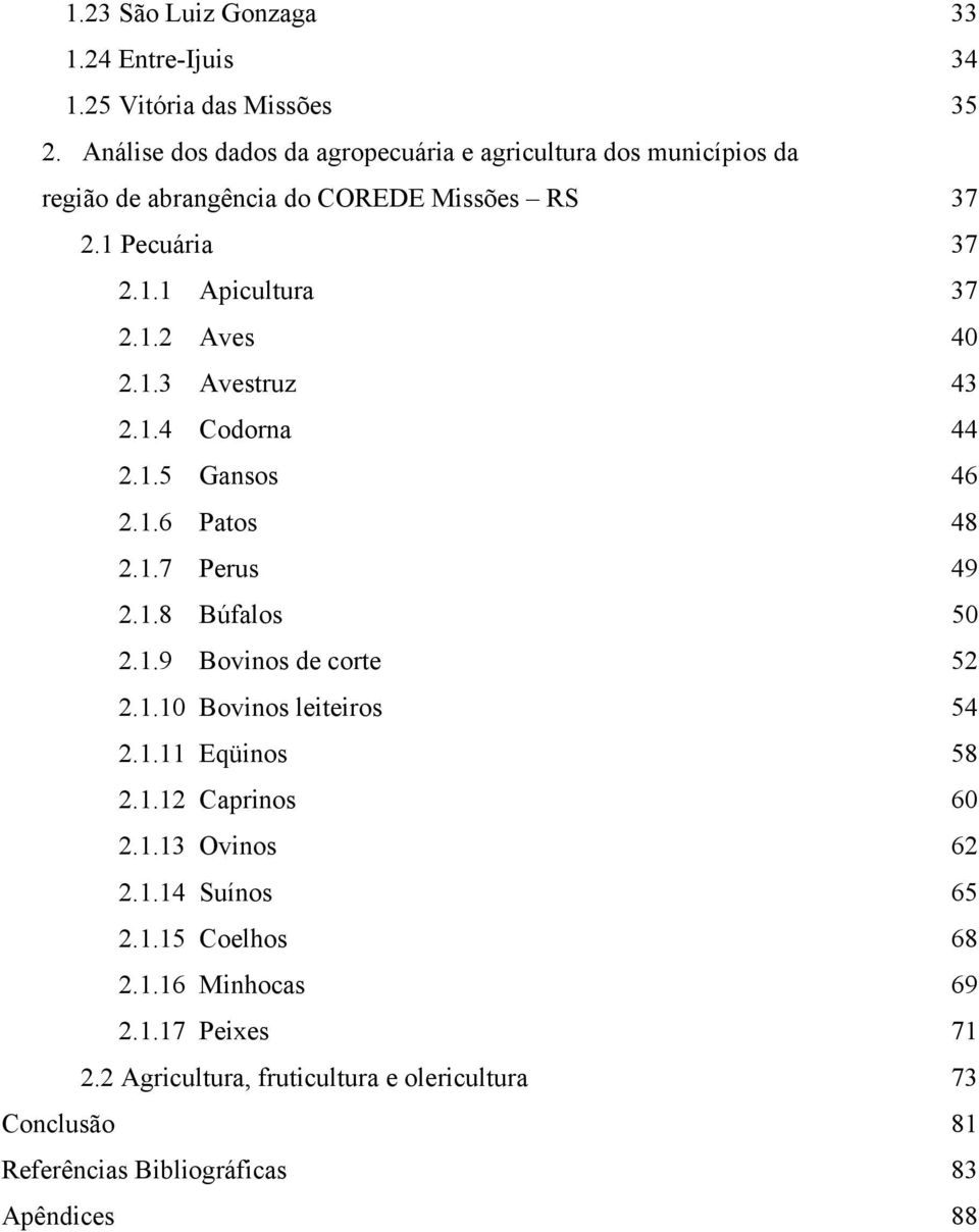 1.3 Avestruz 43 2.1.4 Codorna 44 2.1.5 Gansos 46 2.1.6 Patos 48 2.1.7 Perus 49 2.1.8 Búfalos 50 2.1.9 Bovinos de corte 52 2.1.10 Bovinos leiteiros 54 2.1.11 Eqüinos 58 2.