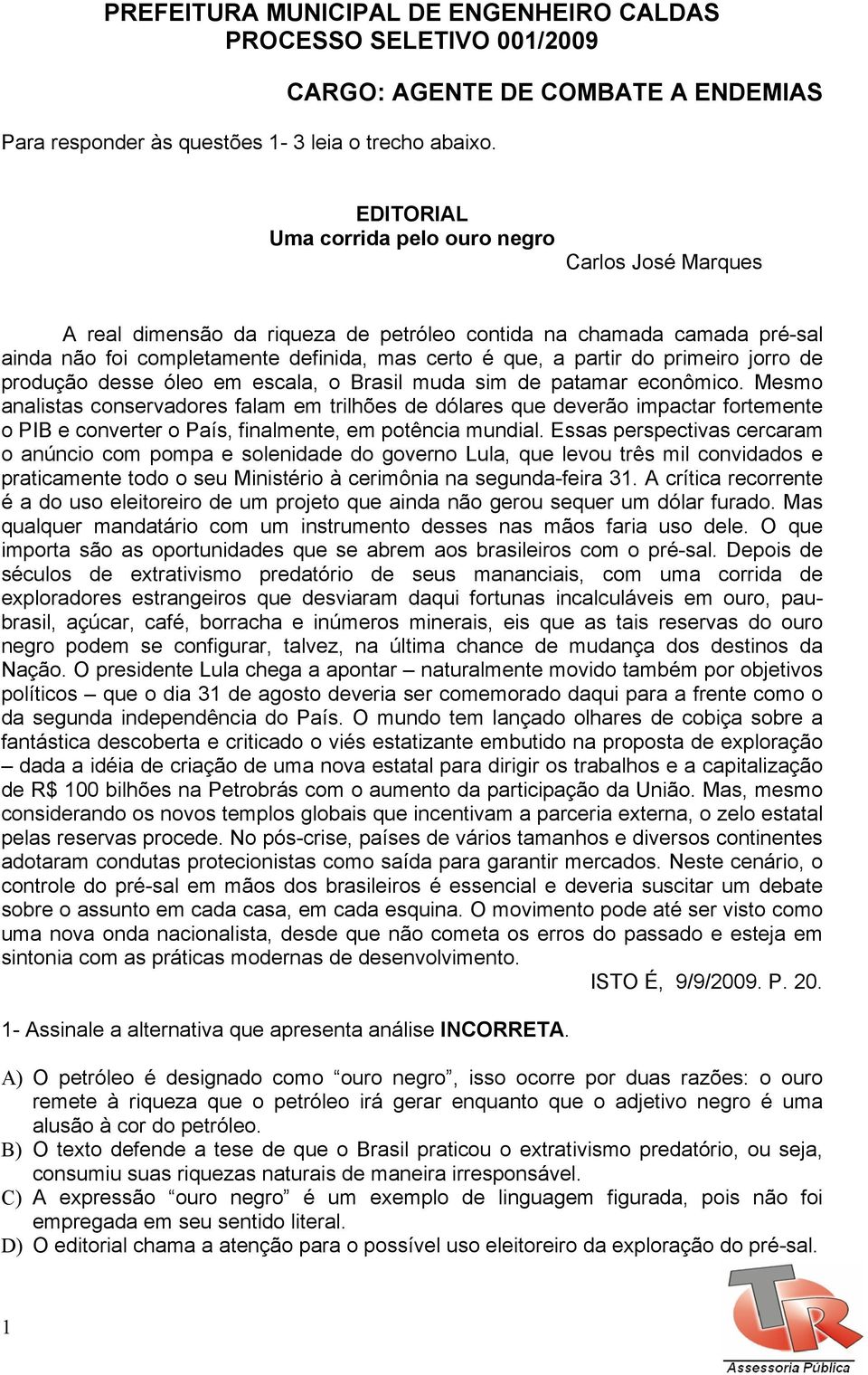 definida, mas certo é que, a partir do primeiro jorro de produção desse óleo em escala, o Brasil muda sim de patamar econômico.