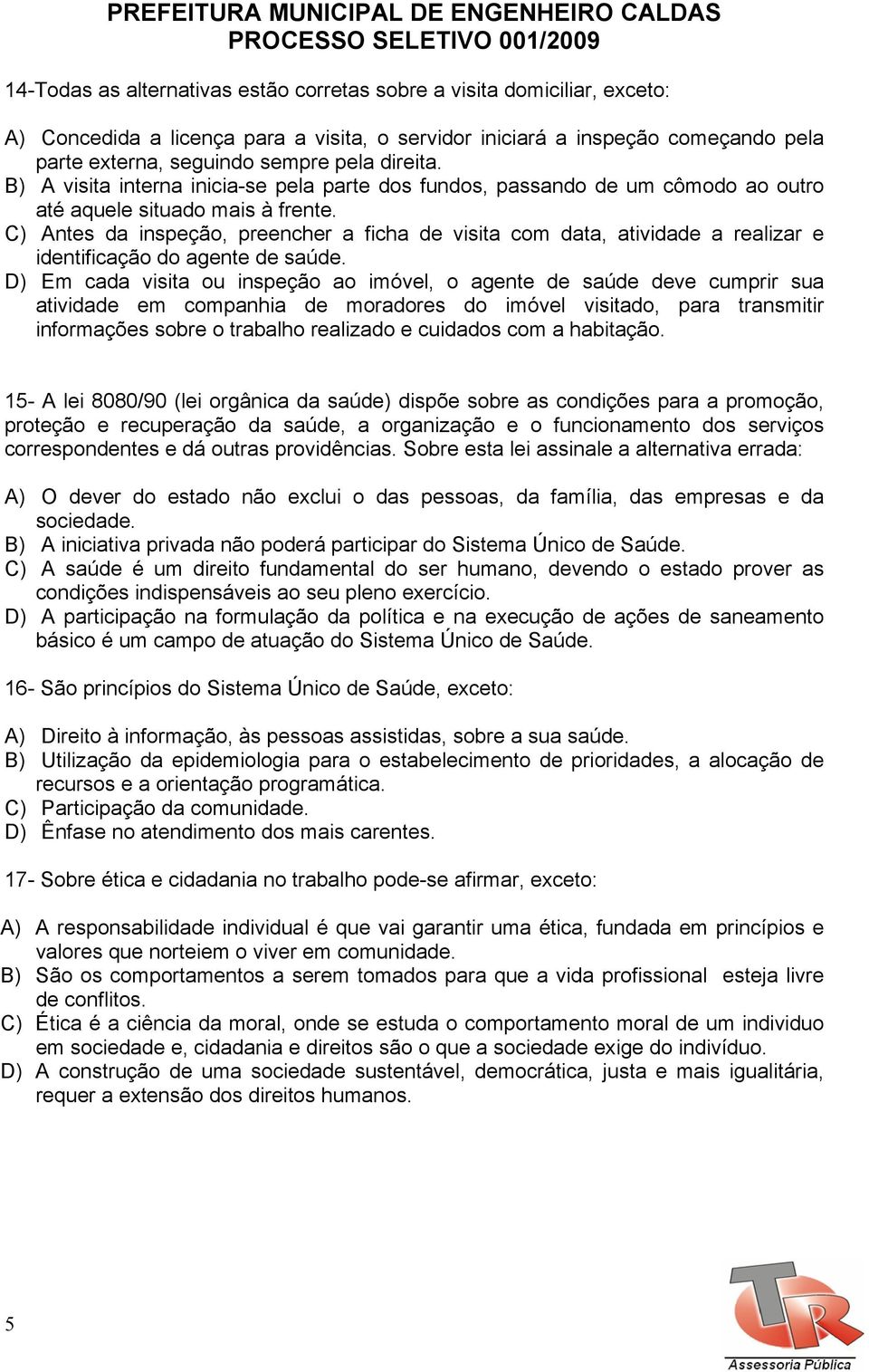 C) Antes da inspeção, preencher a ficha de visita com data, atividade a realizar e identificação do agente de saúde.