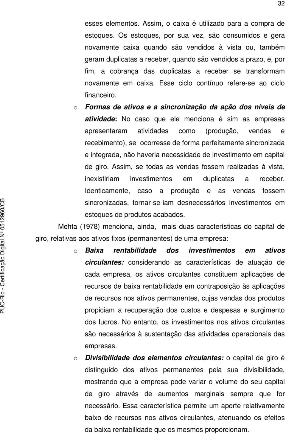 receber se transformam novamente em caixa. Esse ciclo contínuo refere-se ao ciclo financeiro.