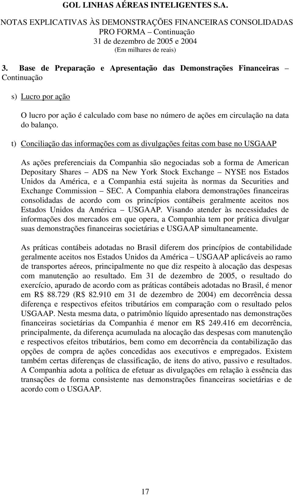 NYSE nos Estados Unidos da América, e a Companhia está sujeita às normas da Securities and Exchange Commission SEC.