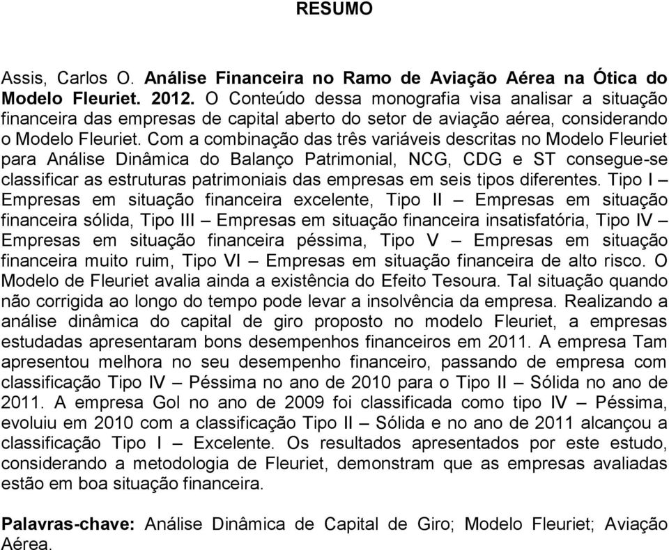 Com a combinação das três variáveis descritas no Modelo Fleuriet para Análise Dinâmica do Balanço Patrimonial, NCG, CDG e ST consegue-se classificar as estruturas patrimoniais das empresas em seis