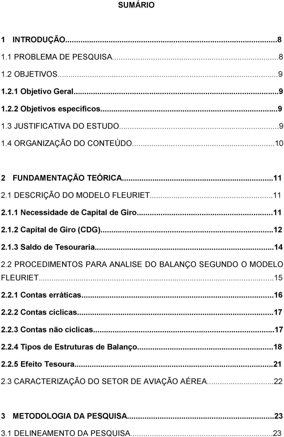 ..14 2.2 PROCEDIMENTOS PARA ANALISE DO BALANÇO SEGUNDO O MODELO FLEURIET...15 2.2.1 Contas erráticas...16 2.2.2 Contas cíclicas...17 2.2.3 Contas não cíclicas...17 2.2.4 Tipos de Estruturas de Balanço.