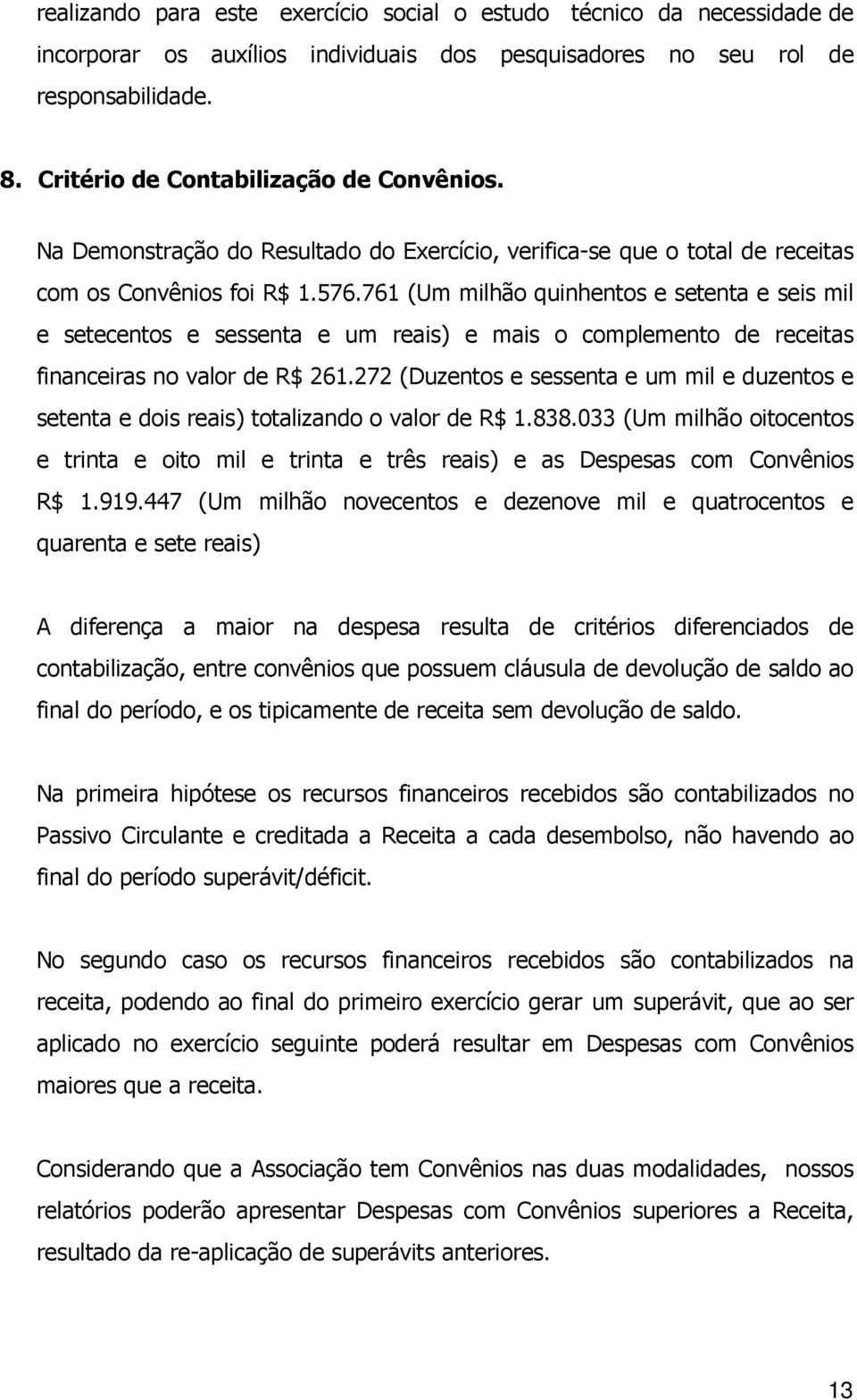 761 (Um milhão quinhentos e setenta e seis mil e setecentos e sessenta e um reais) e mais o complemento de receitas financeiras no valor de R$ 261.