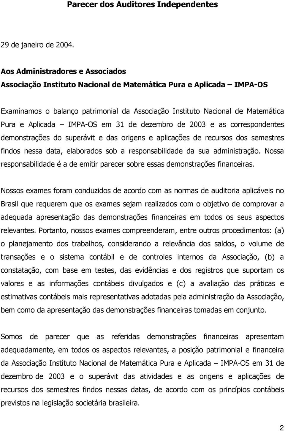 IMPA-OS em 31 de dezembro de 2003 e as correspondentes demonstrações do superávit e das origens e aplicações de recursos dos semestres findos nessa data, elaborados sob a responsabilidade da sua