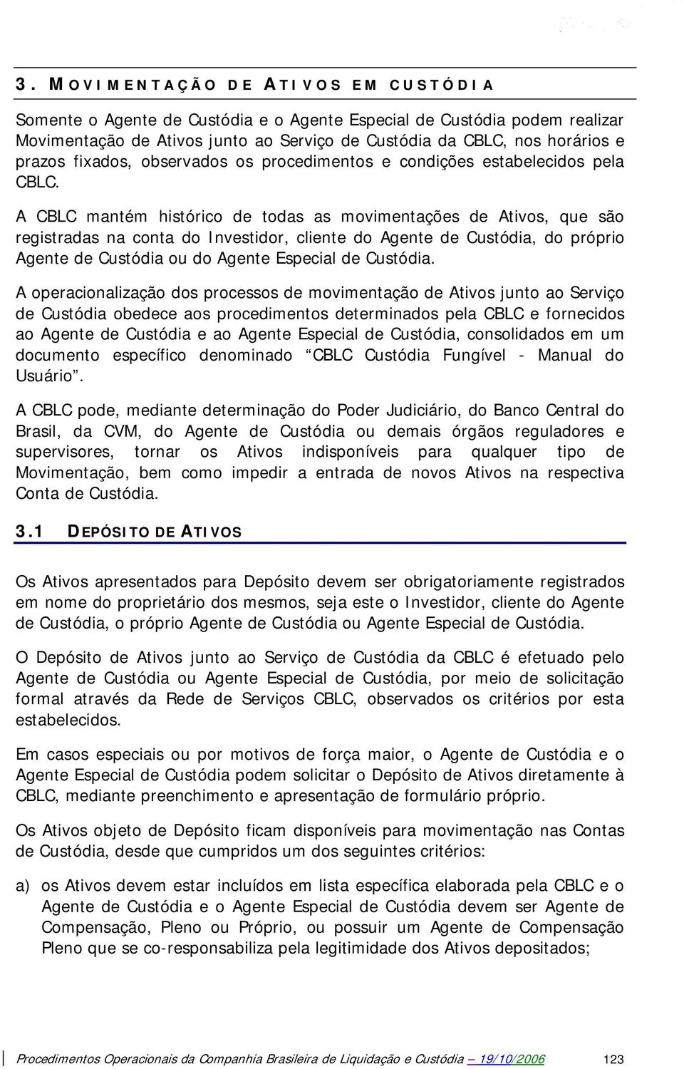 A CBLC mantém histórico de todas as movimentações de Ativos, que são registradas na conta do Investidor, cliente do Agente de Custódia, do próprio Agente de Custódia ou do Agente Especial de Custódia.