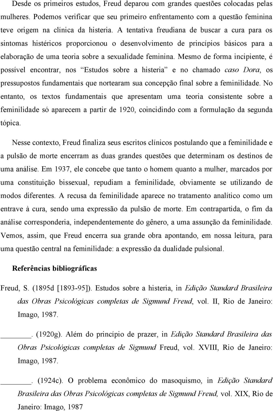 Mesmo de forma incipiente, é possível encontrar, nos Estudos sobre a histeria e no chamado caso Dora, os pressupostos fundamentais que nortearam sua concepção final sobre a feminilidade.