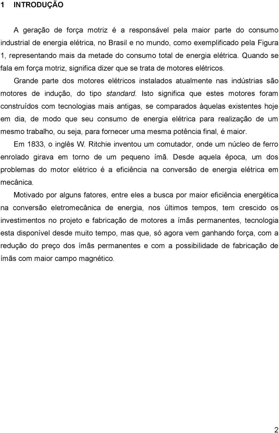 Grande parte dos motores elétricos instalados atualmente nas indústrias são motores de indução, do tipo standard.