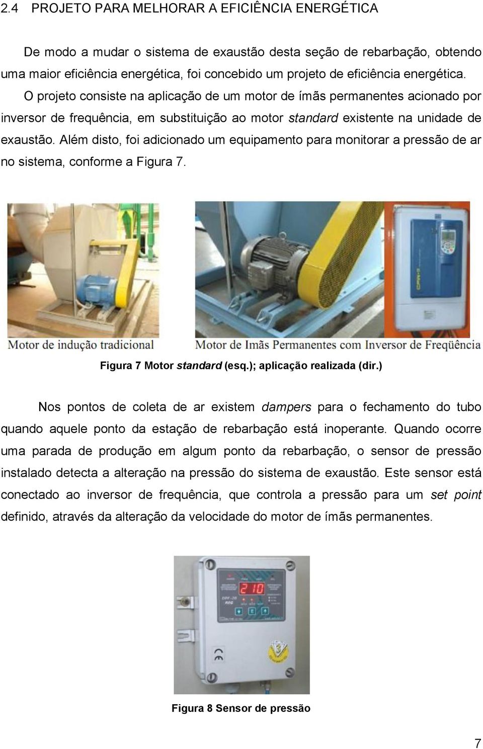 Além disto, foi adicionado um equipamento para monitorar a pressão de ar no sistema, conforme a Figura 7. Figura 7 Motor standard (esq.); aplicação realizada (dir.