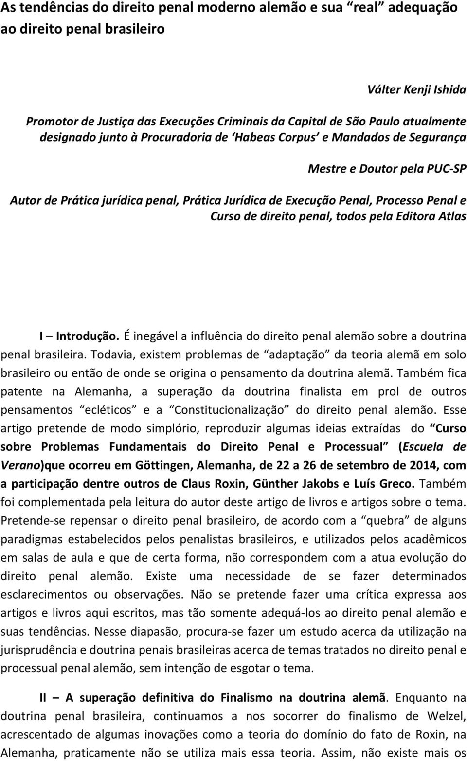 direito penal, todos pela Editora Atlas I Introdução. É inegável a influência do direito penal alemão sobre a doutrina penal brasileira.