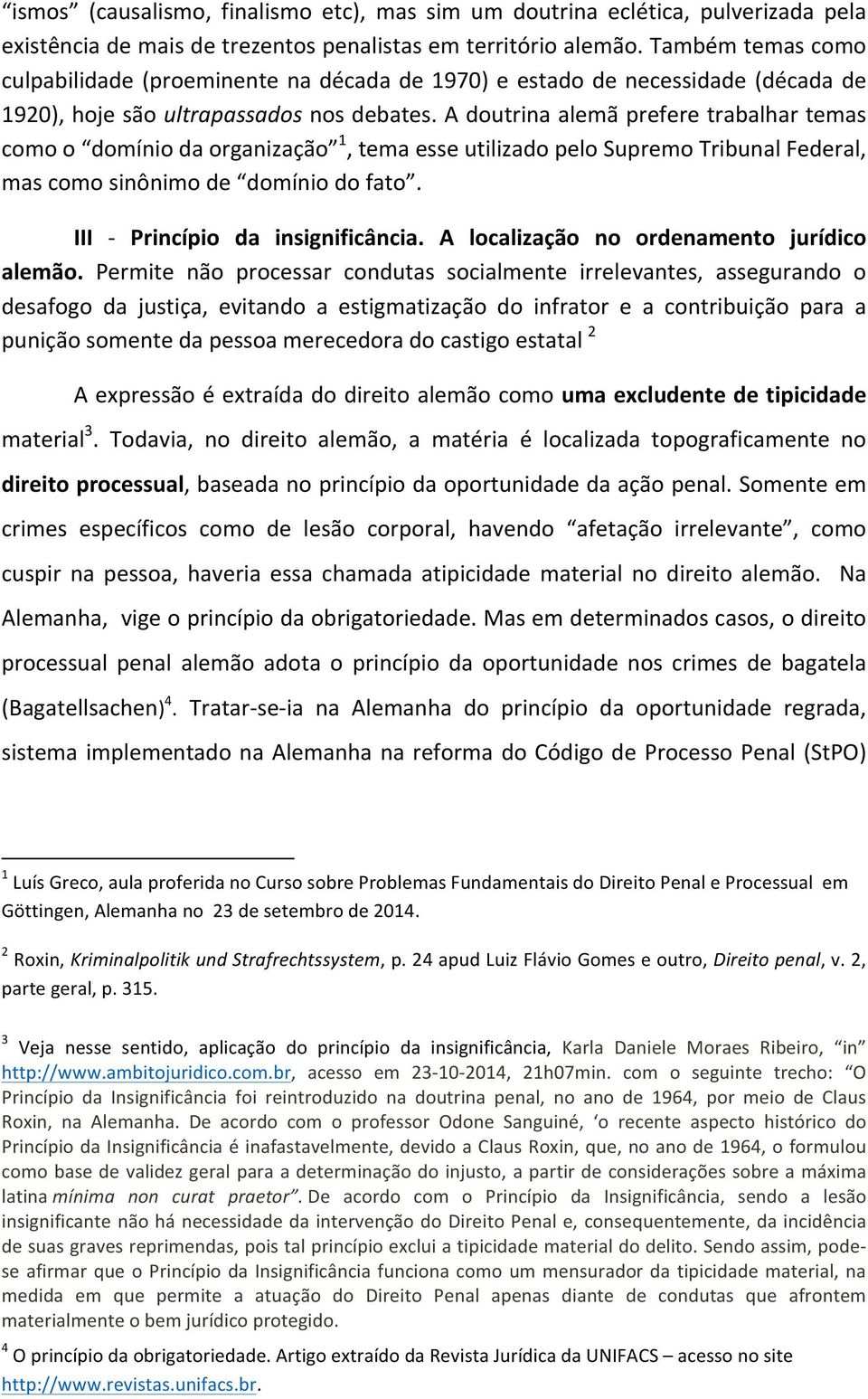 A doutrina alemã prefere trabalhar temas como o domínio da organização 1, tema esse utilizado pelo Supremo Tribunal Federal, mas como sinônimo de domínio do fato. III - Princípio da insignificância.