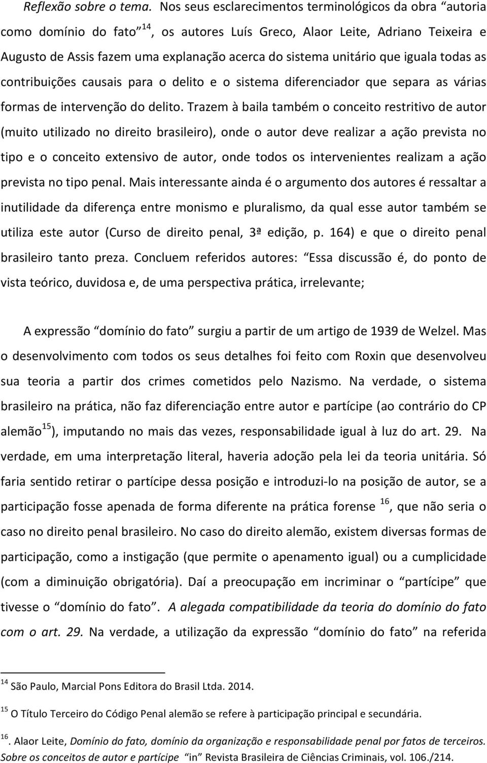 unitário que iguala todas as contribuições causais para o delito e o sistema diferenciador que separa as várias formas de intervenção do delito.