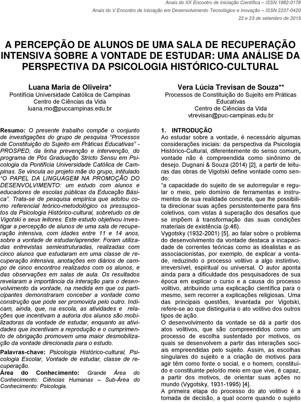 br Resumo: O presente trabalho compõe o conjunto de investigações do grupo de pesquisa Processos de Constituição do Sujeito em Práticas Educativas - PROSPED, da linha prevenção e intervenção, do