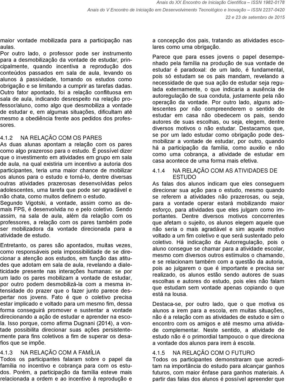 passividade, tomando os estudos como obrigação e se limitando a cumprir as tarefas dadas.