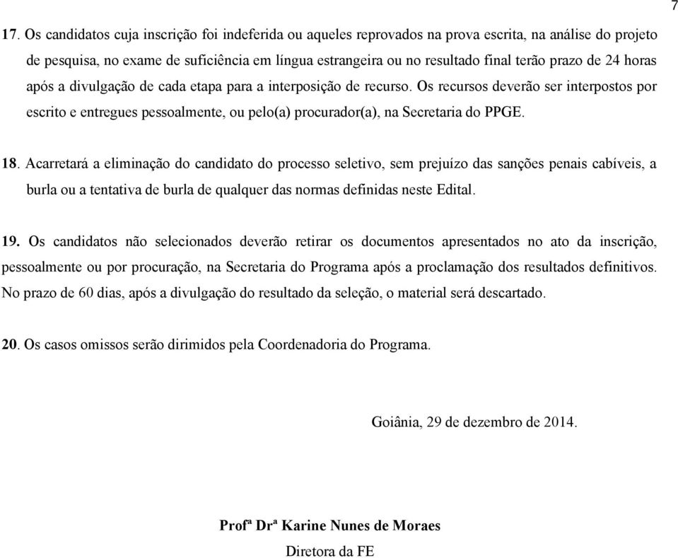 Os recursos deverão ser interpostos por escrito e entregues pessoalmente, ou pelo(a) procurador(a), na Secretaria do PPGE. 18.