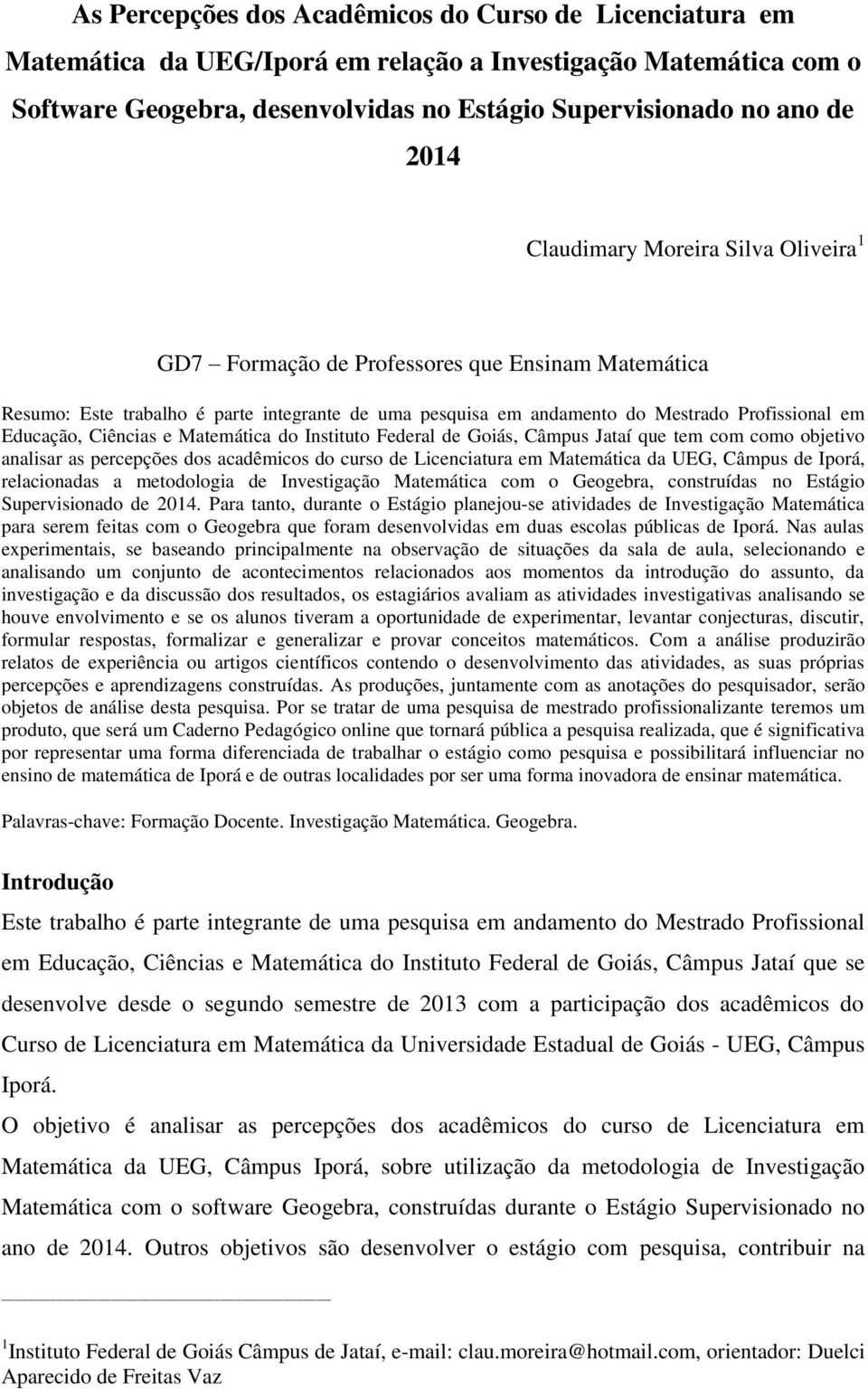 Ciências e Matemática do Instituto Federal de Goiás, Câmpus Jataí que tem com como objetivo analisar as percepções dos acadêmicos do curso de Licenciatura em Matemática da UEG, Câmpus de Iporá,