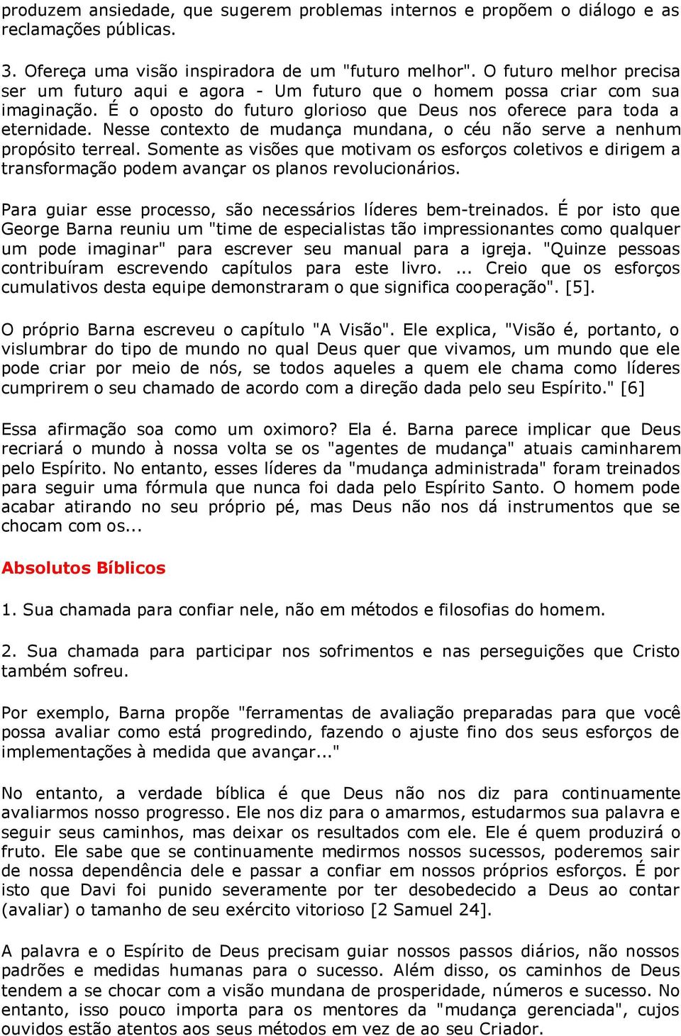 Nesse contexto de mudança mundana, o céu não serve a nenhum propósito terreal. Somente as visões que motivam os esforços coletivos e dirigem a transformação podem avançar os planos revolucionários.