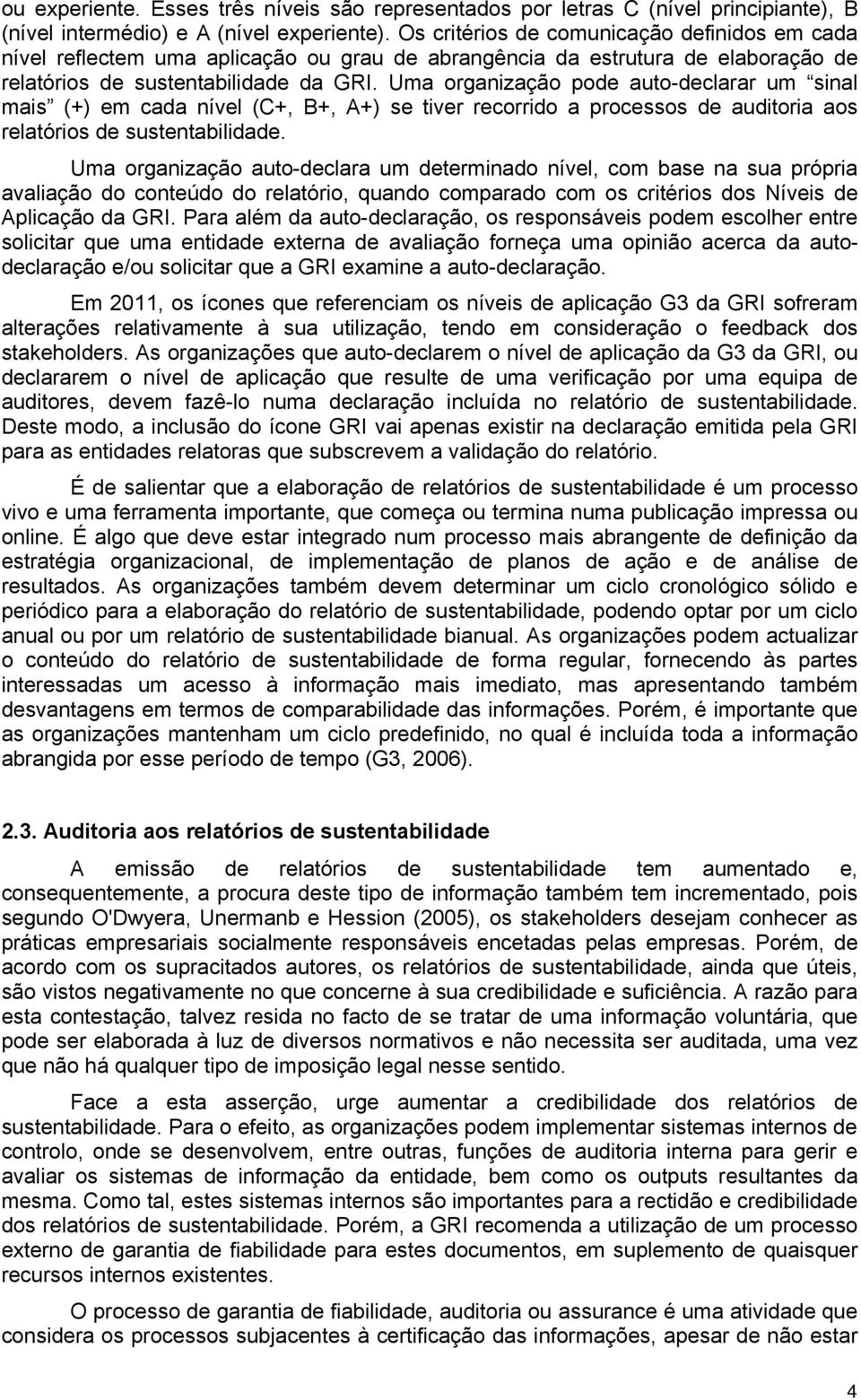 Uma organização pode auto-declarar um sinal mais (+) em cada nível (C+, B+, A+) se tiver recorrido a processos de auditoria aos relatórios de sustentabilidade.