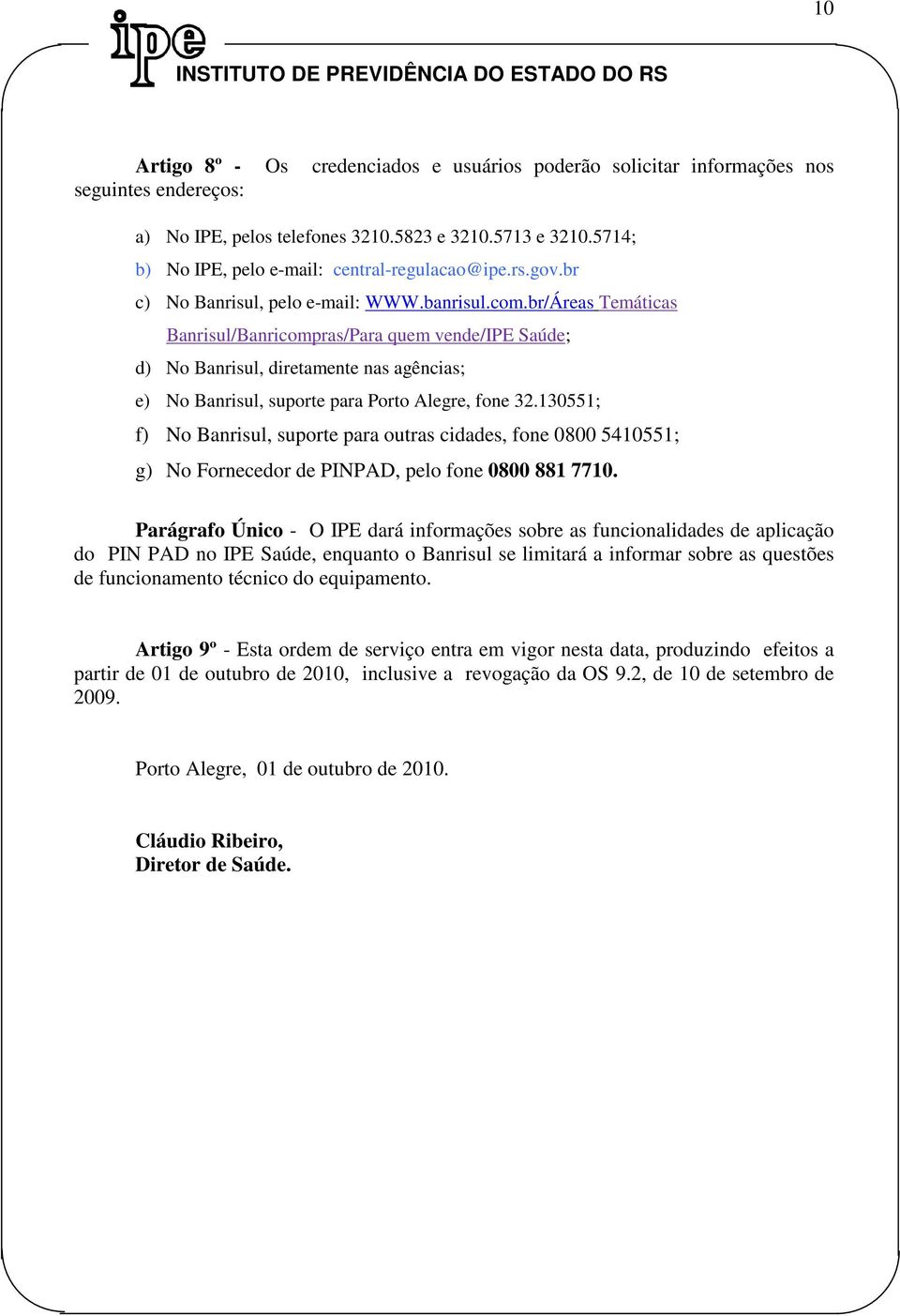 br/Áreas Temáticas Banrisul/Banricompras/Para quem vende/ipe Saúde; d) No Banrisul, diretamente nas agências; e) No Banrisul, suporte para Porto Alegre, fone 32.