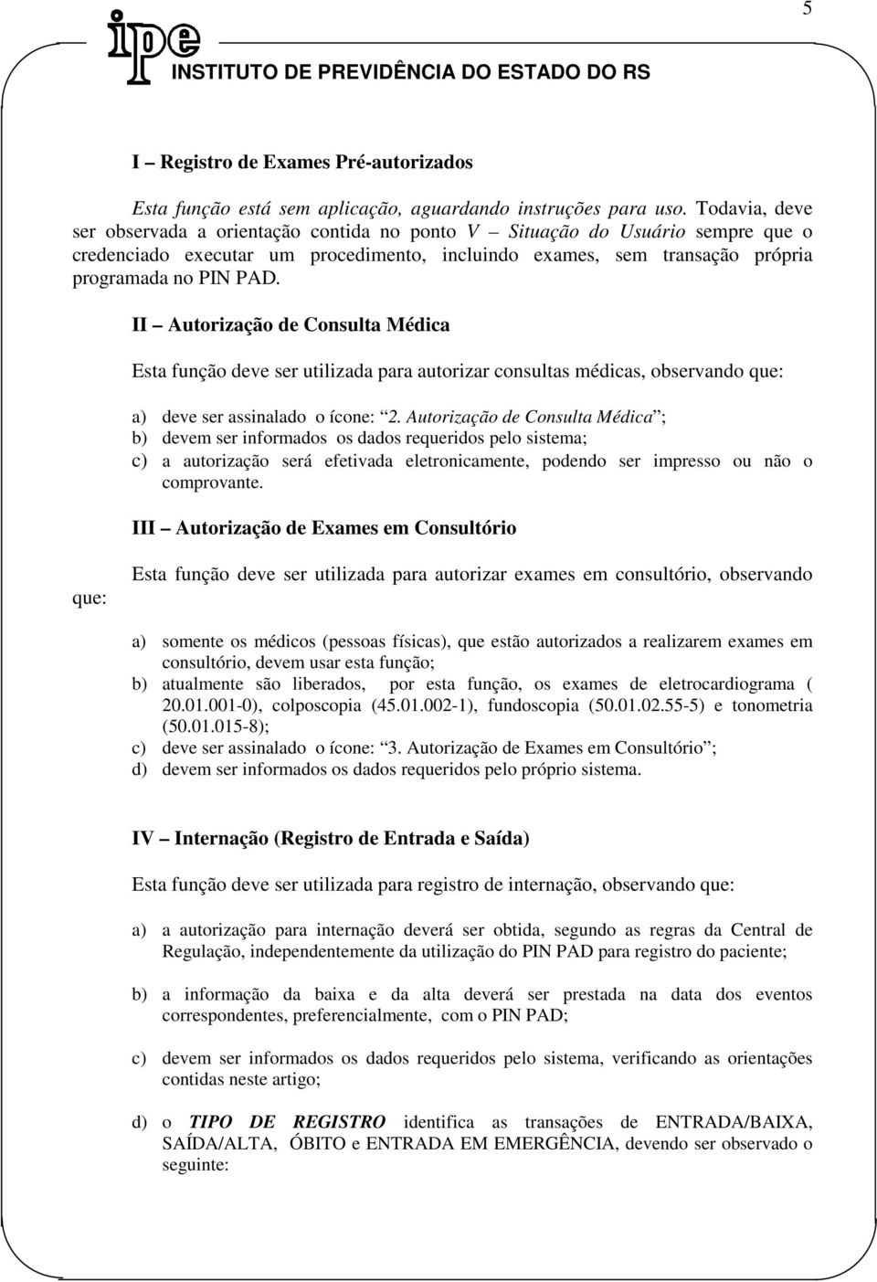 II Autorização de Consulta Médica Esta função deve ser utilizada para autorizar consultas médicas, observando que: a) deve ser assinalado o ícone: 2.