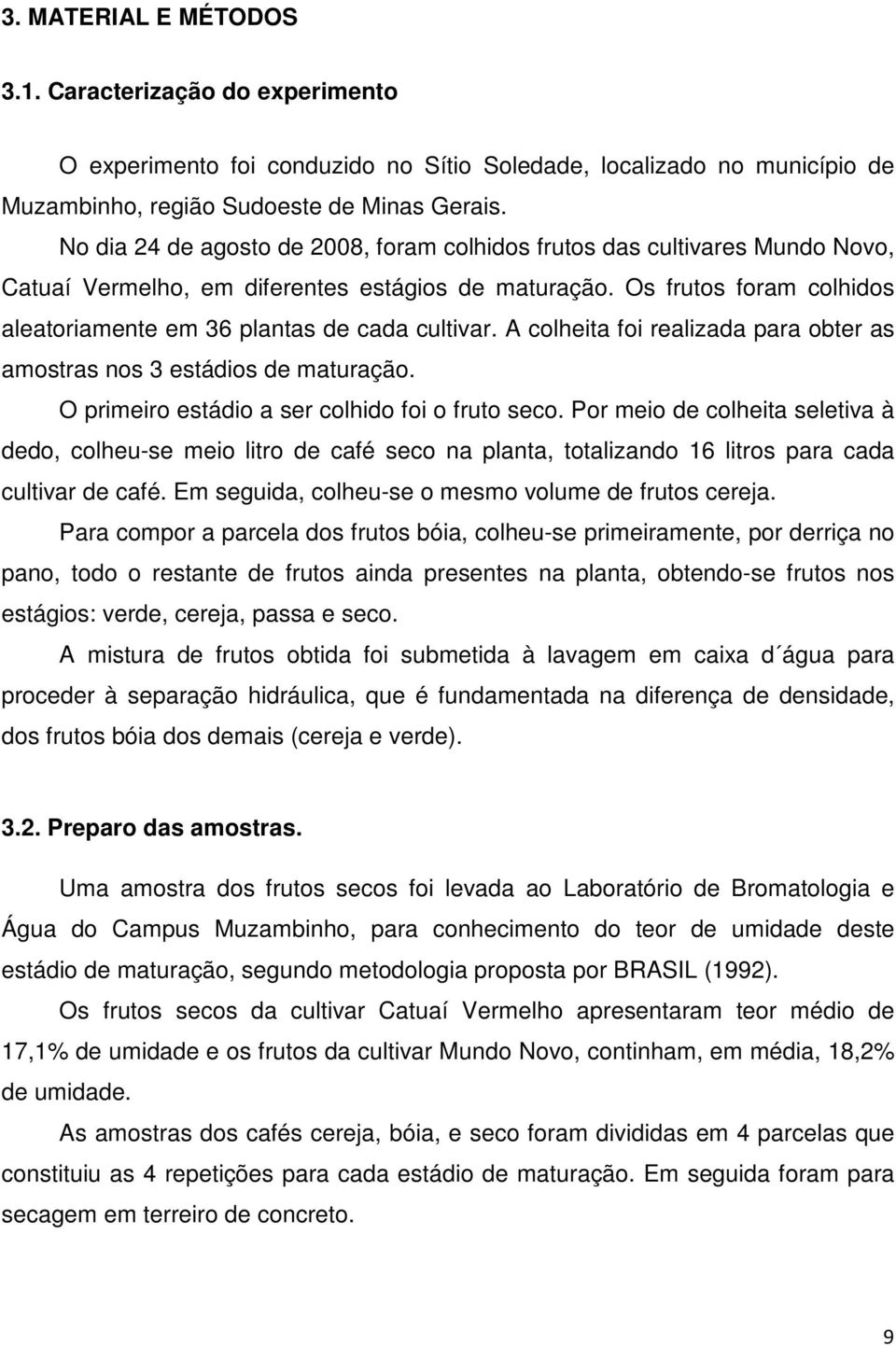 Os frutos foram colhidos aleatoriamente em 36 plantas de cada cultivar. A colheita foi realizada para obter as amostras nos 3 estádios de maturação. O primeiro estádio a ser colhido foi o fruto seco.