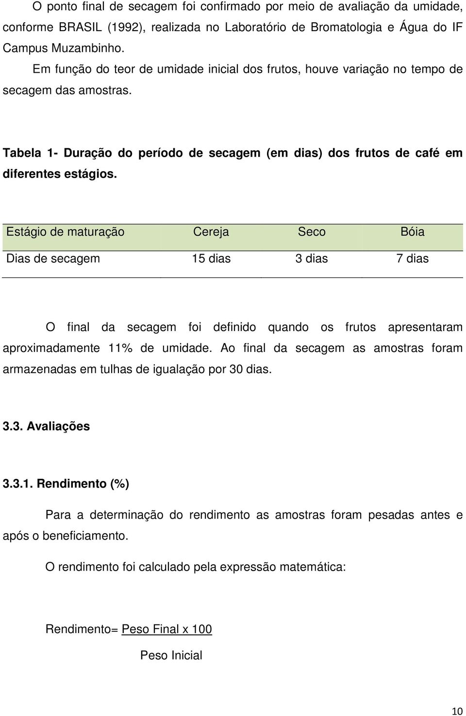 Estágio de maturação Cereja Seco Bóia Dias de secagem 15 dias 3 dias 7 dias O final da secagem foi definido quando os frutos apresentaram aproximadamente 11% de umidade.