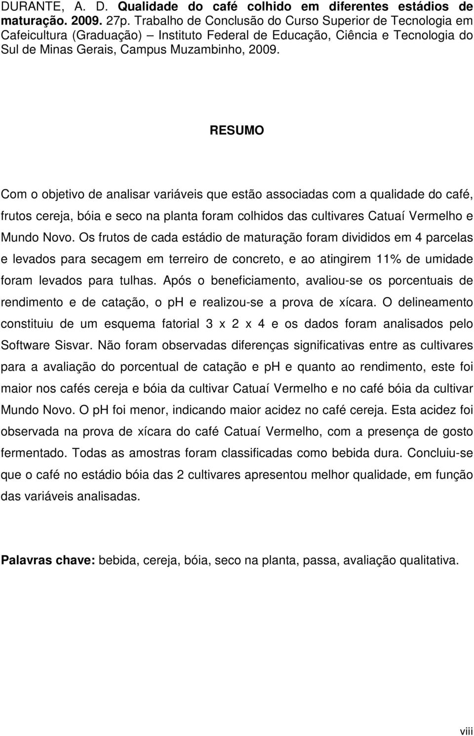 RESUMO Com o objetivo de analisar variáveis que estão associadas com a qualidade do café, frutos cereja, bóia e seco na planta foram colhidos das cultivares Catuaí Vermelho e Mundo Novo.