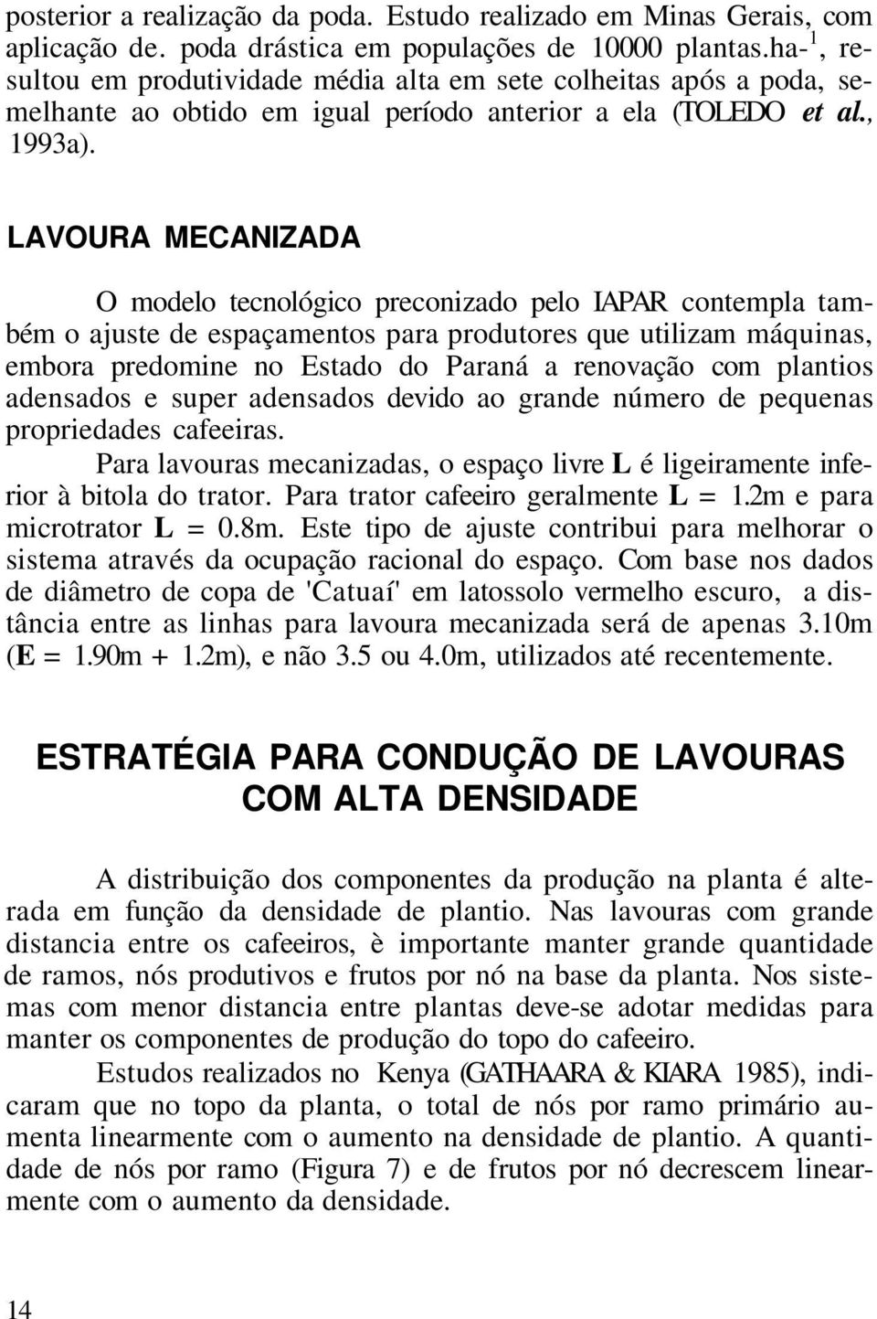 LAVOURA MECANIZADA O modelo tecnológico preconizado pelo IAPAR contempla também o ajuste de espaçamentos para produtores que utilizam máquinas, embora predomine no Estado do Paraná a renovação com