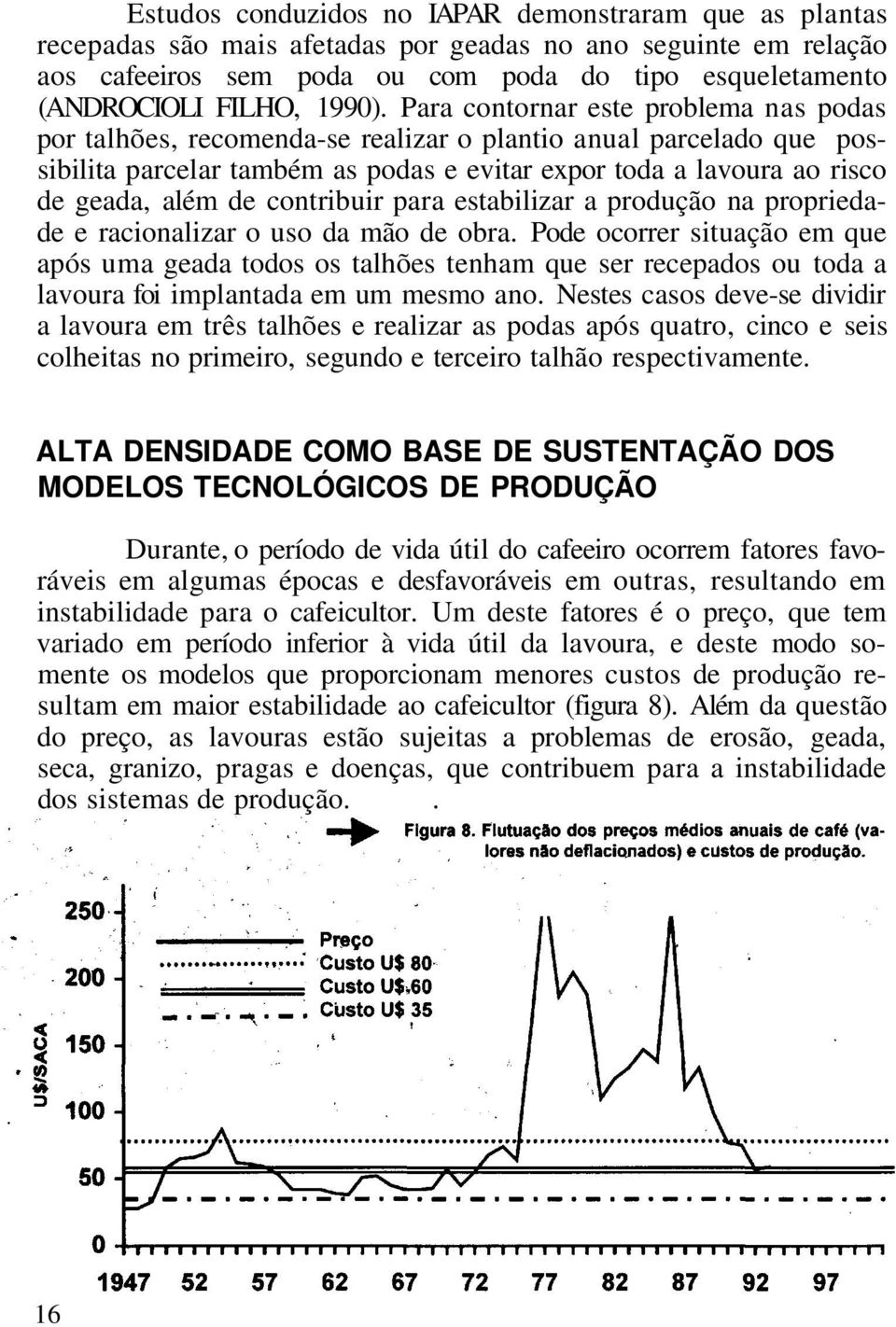 Para contornar este problema nas podas por talhões, recomenda-se realizar o plantio anual parcelado que possibilita parcelar também as podas e evitar expor toda a lavoura ao risco de geada, além de