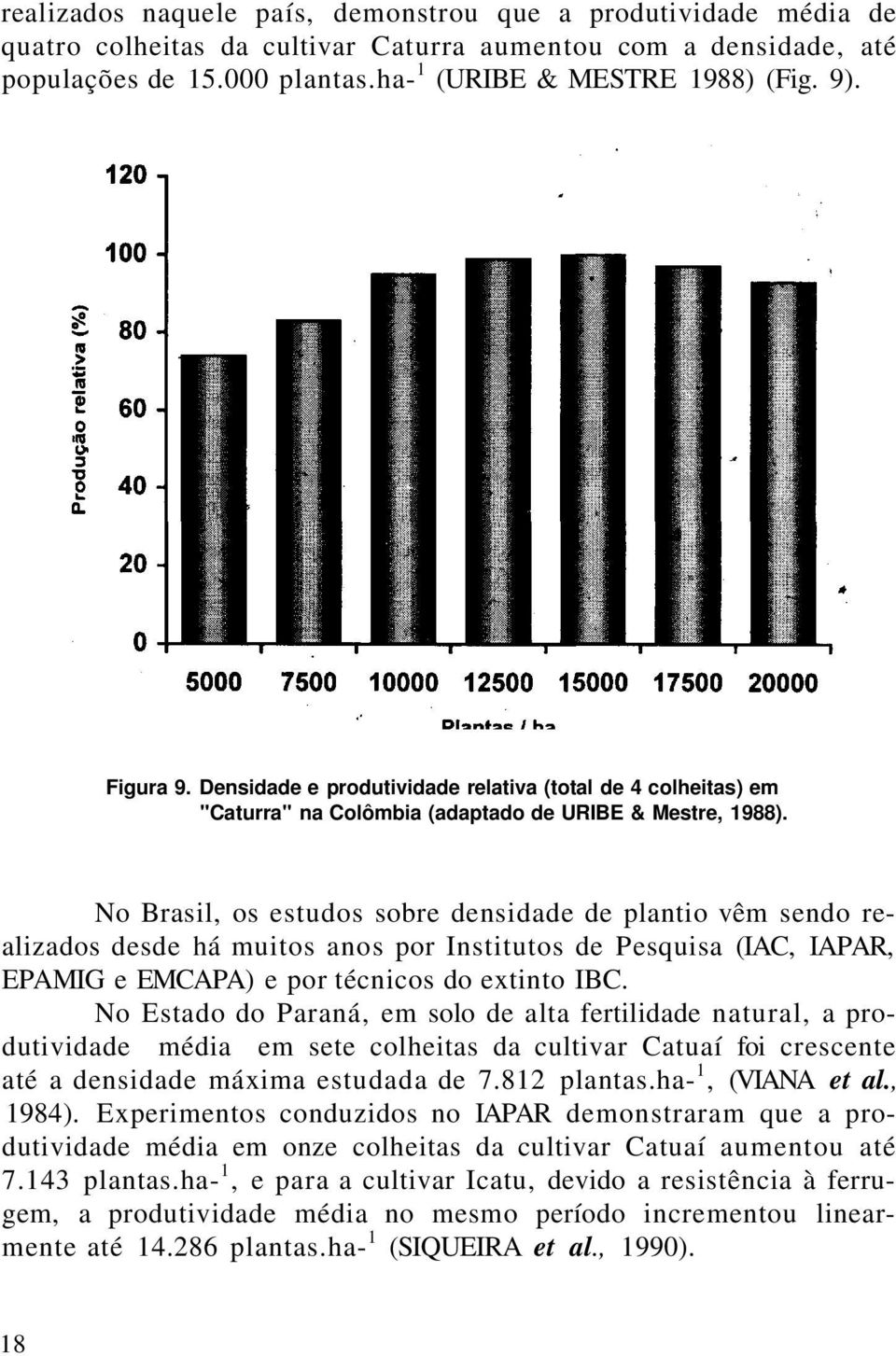 No Brasil, os estudos sobre densidade de plantio vêm sendo realizados desde há muitos anos por Institutos de Pesquisa (IAC, IAPAR, EPAMIG e EMCAPA) e por técnicos do extinto IBC.