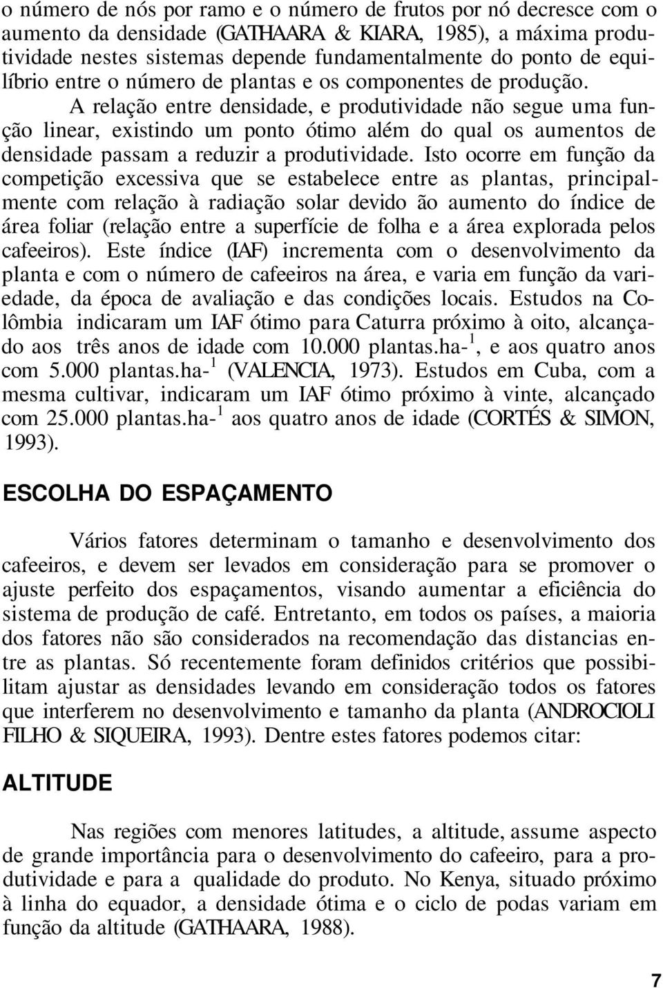 A relação entre densidade, e produtividade não segue uma função linear, existindo um ponto ótimo além do qual os aumentos de densidade passam a reduzir a produtividade.