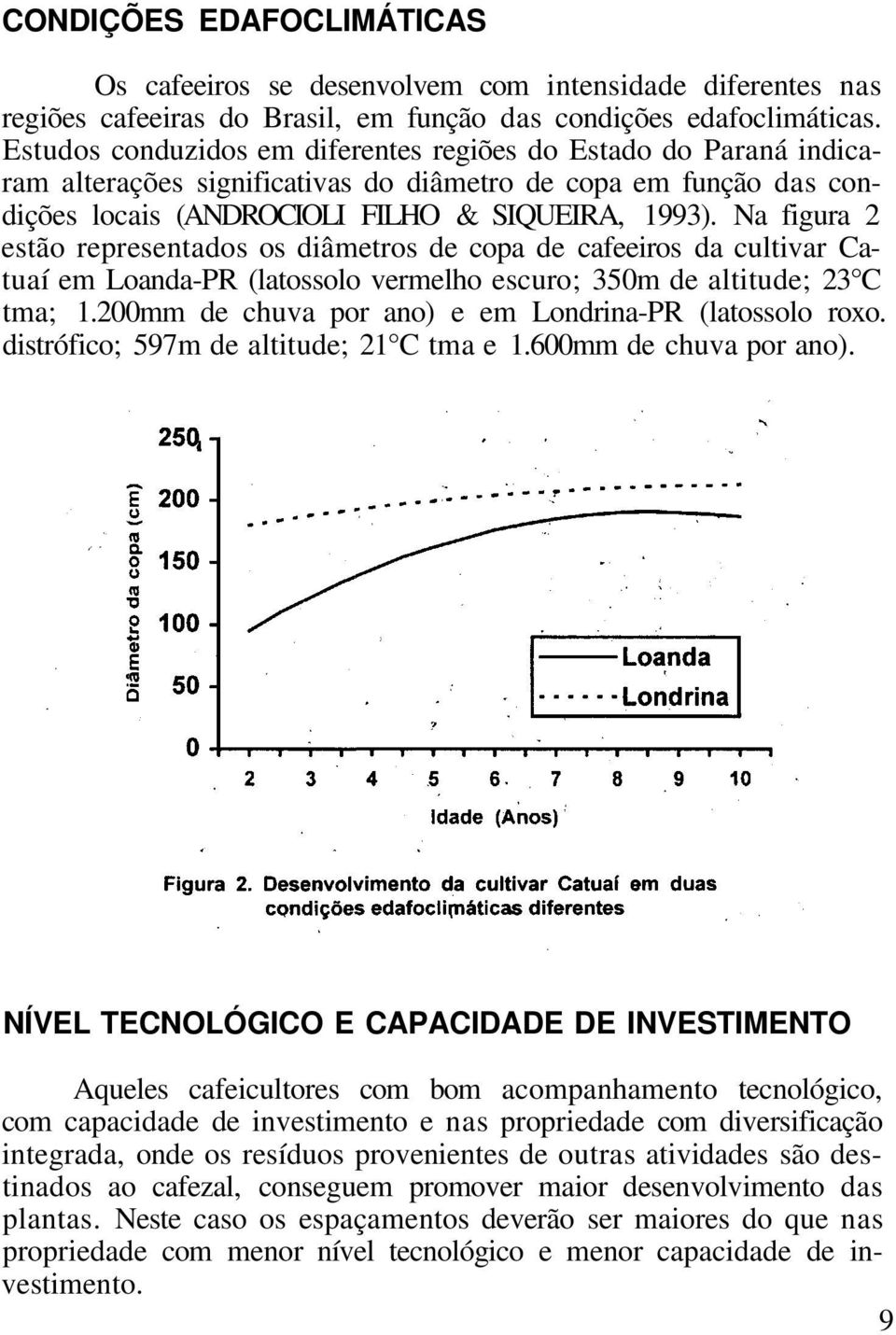 Na figura 2 estão representados os diâmetros de copa de cafeeiros da cultivar Catuaí em Loanda-PR (latossolo vermelho escuro; 350m de altitude; 23 C tma; 1.