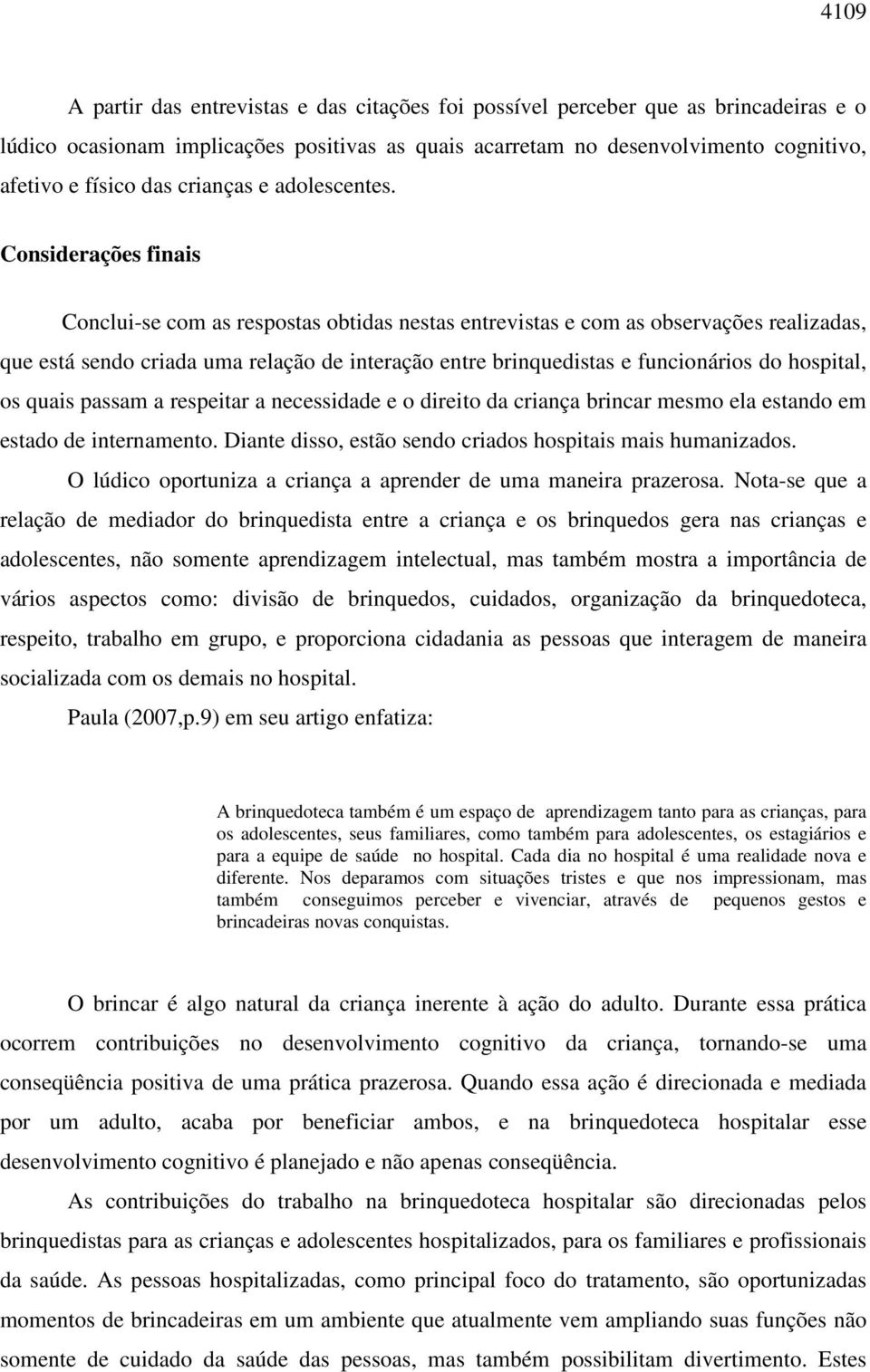 Considerações finais Conclui-se com as respostas obtidas nestas entrevistas e com as observações realizadas, que está sendo criada uma relação de interação entre brinquedistas e funcionários do