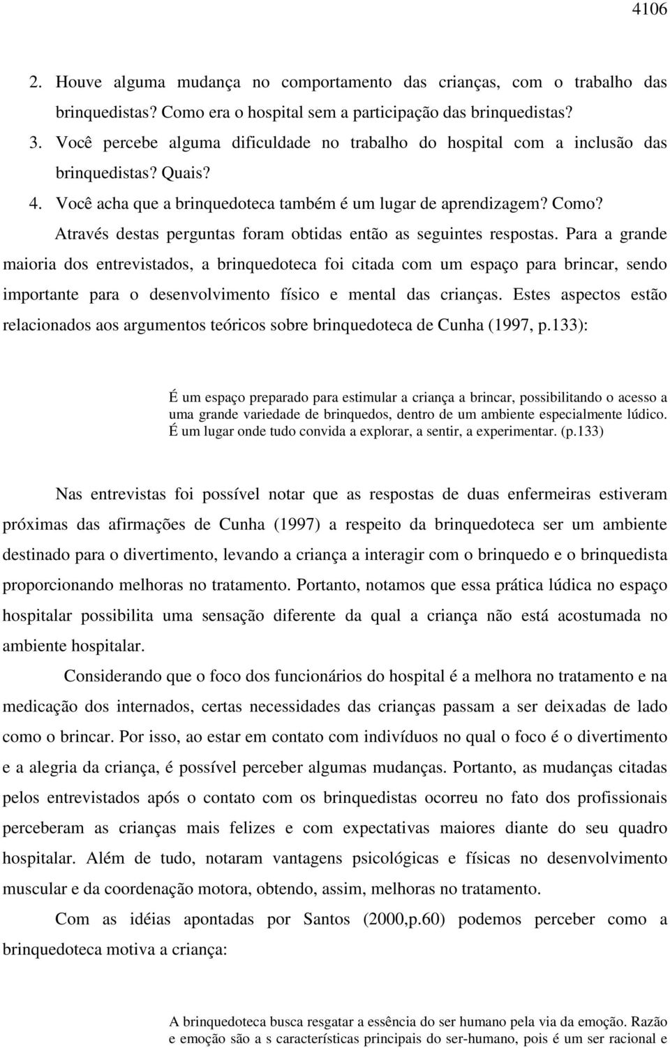 Através destas perguntas foram obtidas então as seguintes respostas.