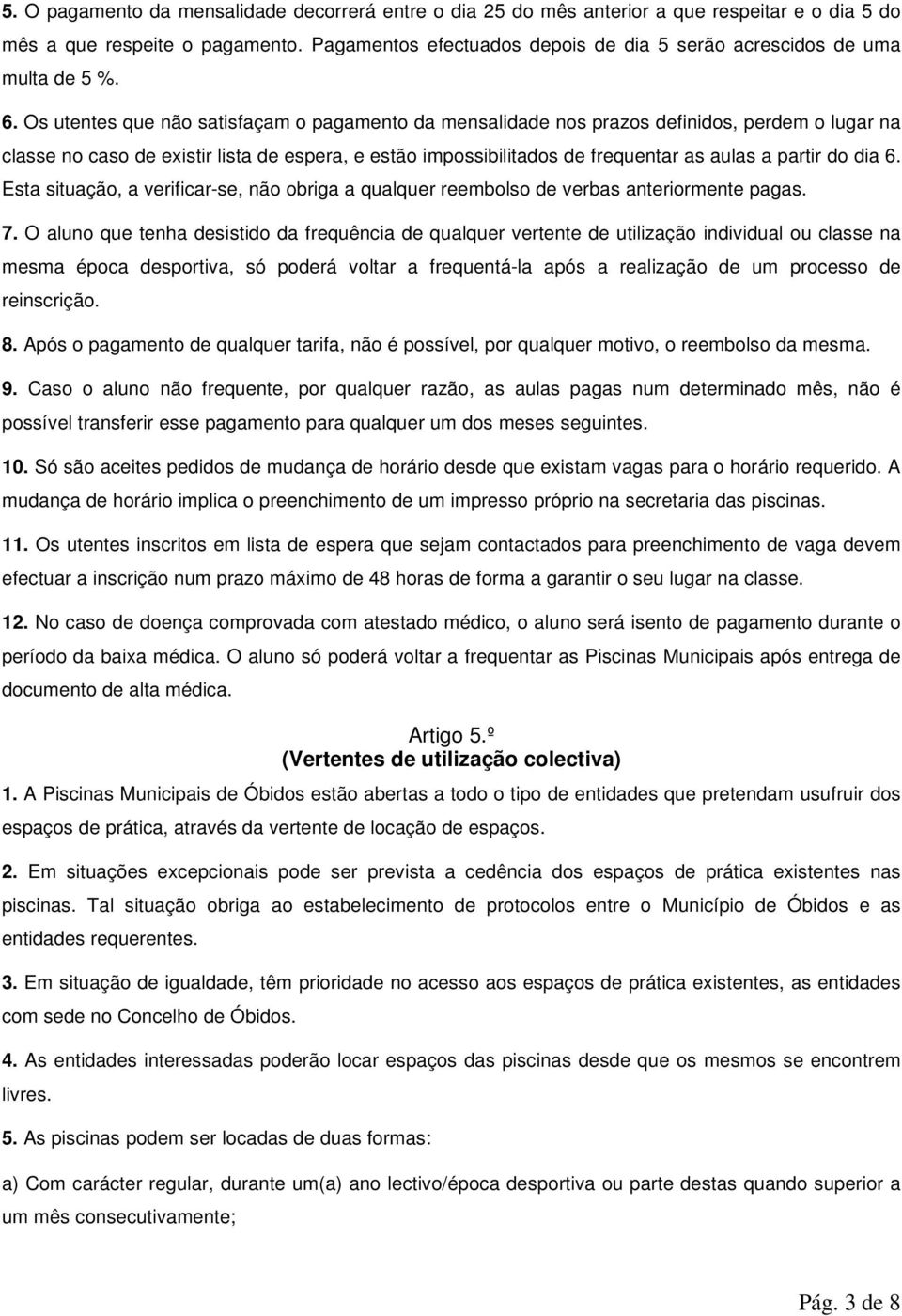 Os utentes que não satisfaçam o pagamento da mensalidade nos prazos definidos, perdem o lugar na classe no caso de existir lista de espera, e estão impossibilitados de frequentar as aulas a partir do