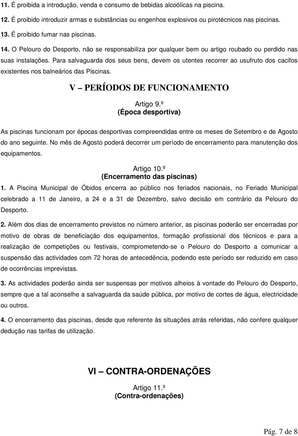 Para salvaguarda dos seus bens, devem os utentes recorrer ao usufruto dos cacifos existentes nos balneários das Piscinas. V PERÍODOS DE FUNCIONAMENTO Artigo 9.