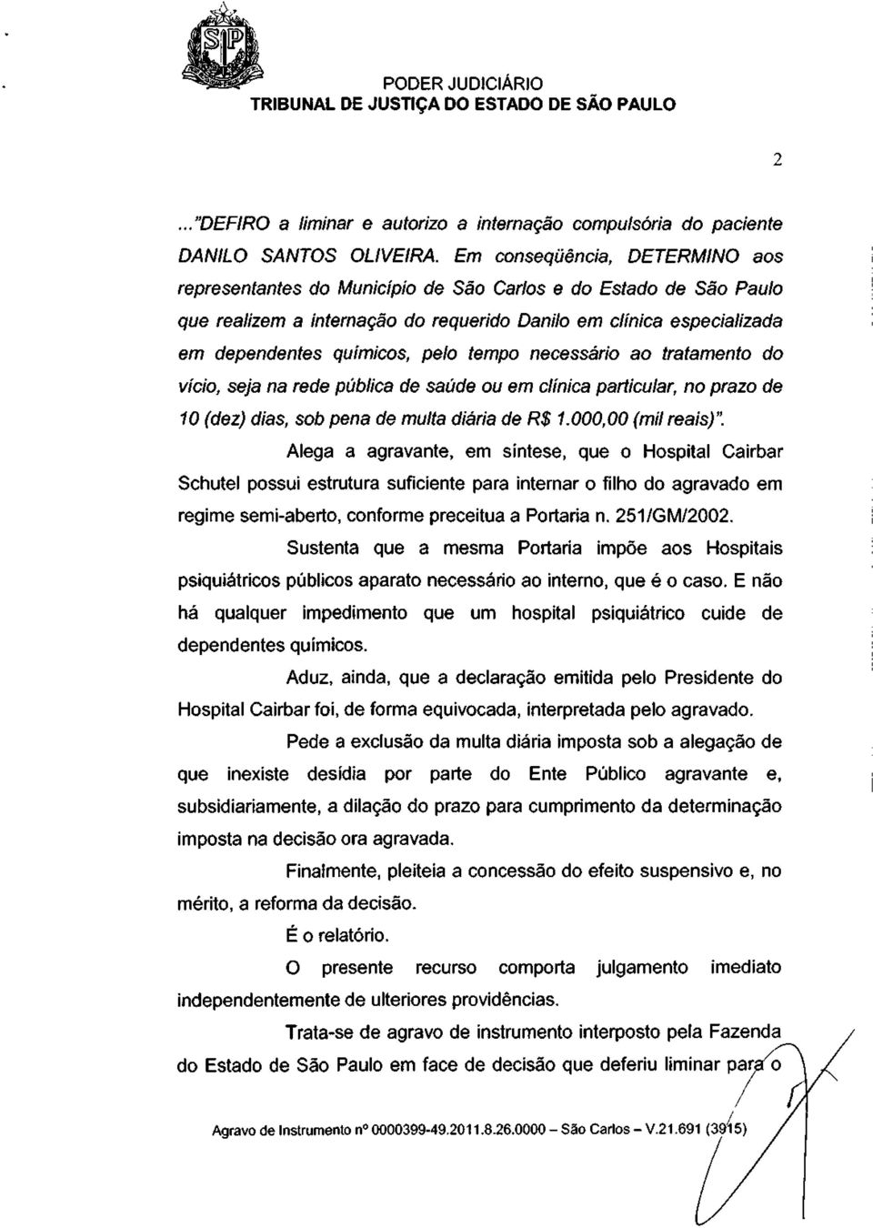 tempo necessário ao tratamento do vício, seja na rede pública de saúde ou em clínica particular, no prazo de 10 (dez) dias, sob pena de multa diária de R$ 1.000,00 (mil reais)".