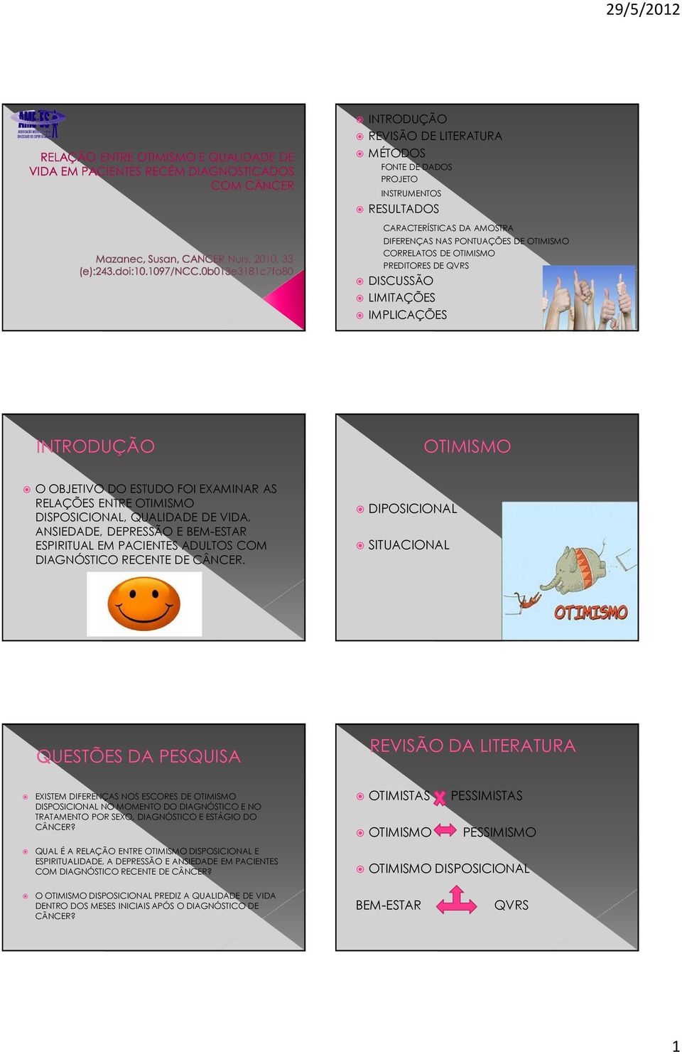 DIAGNÓSTICO RECENTE DE CÂNCER. DIPOSICIONAL SITUACIONAL EXISTEM DIFERENÇAS NOS ESCORES DE OTIMISMO DISPOSICIONAL NO MOMENTO DO DIAGNÓSTICO E NO TRATAMENTO POR SEXO, DIAGNÓSTICO E ESTÁGIO DO CÂNCER?