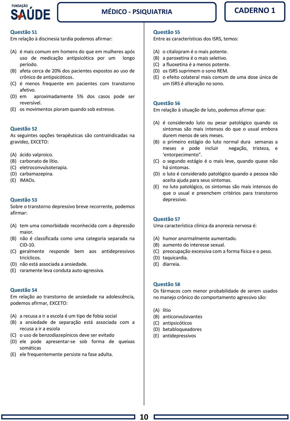 (E) os movimentos pioram quando sob estresse. Questão 52 As seguintes opções terapêuticas são contraindicadas na gravidez, EXCETO: (A) ácido valproico. (B) carbonato de lítio.