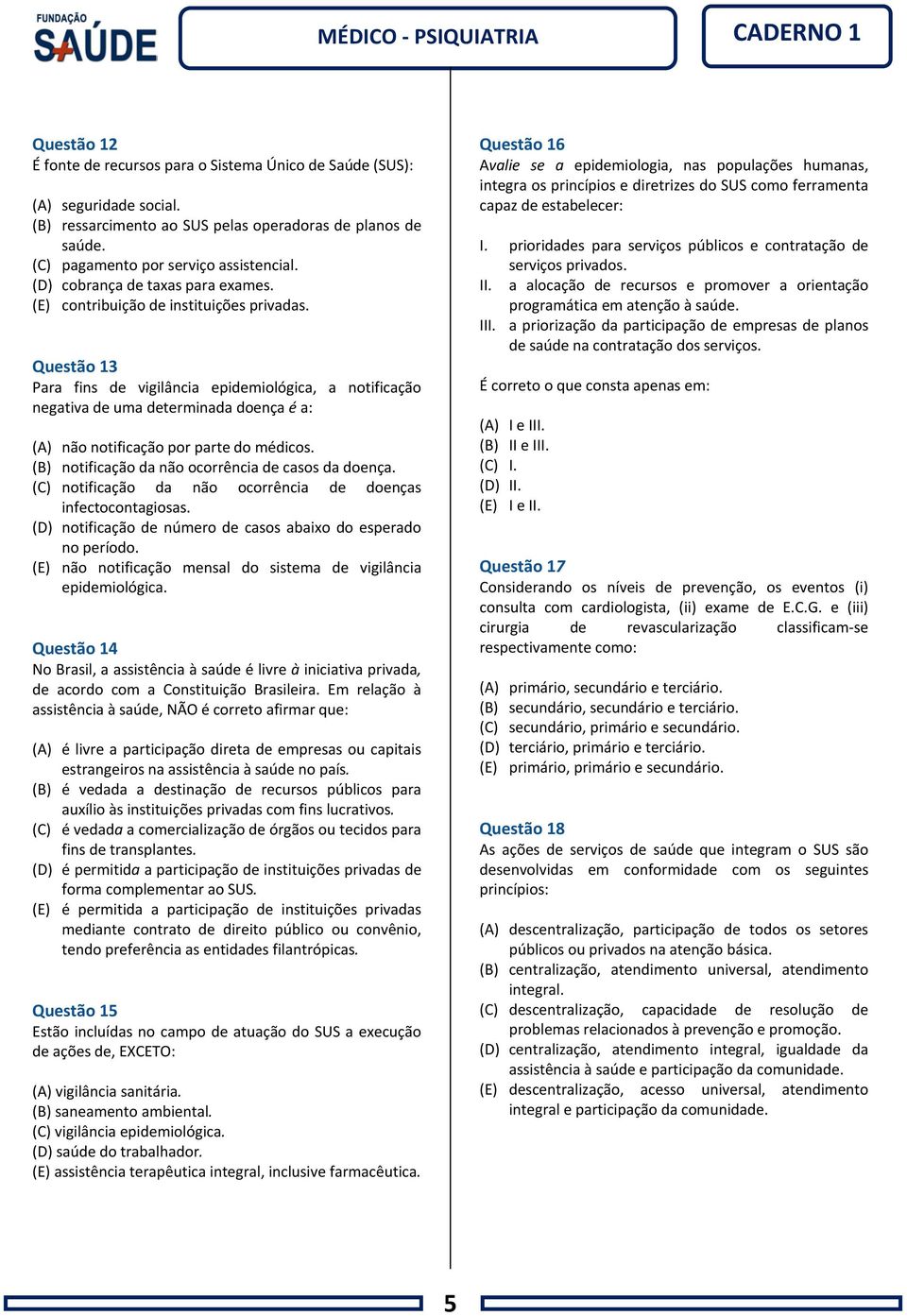 Questão 13 Para fins de vigilância epidemiológica, a notificação negativa de uma determinada doença é a: (A) não notificação por parte do médicos. (B) notificação da não ocorrência de casos da doença.