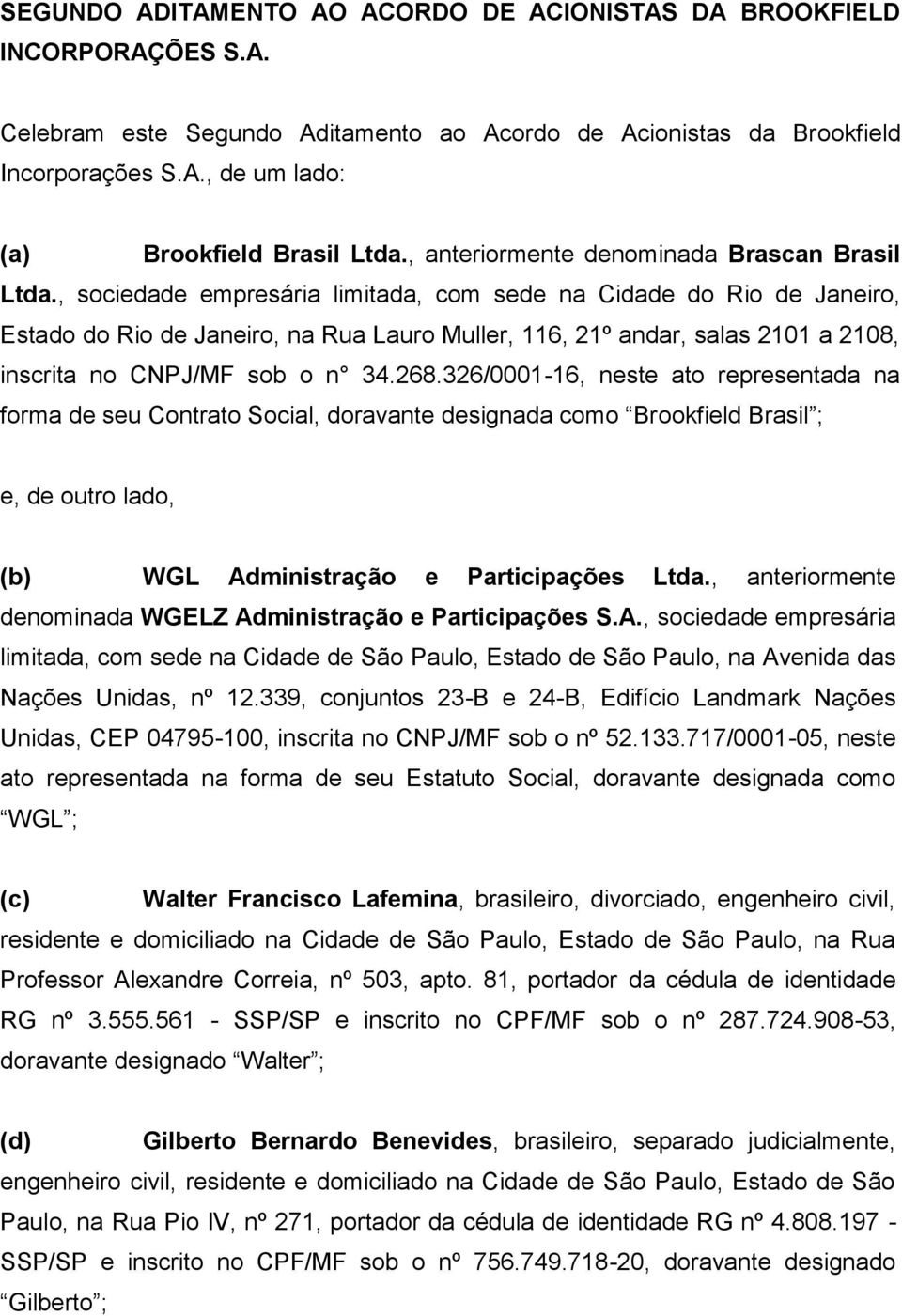 , sociedade empresária limitada, com sede na Cidade do Rio de Janeiro, Estado do Rio de Janeiro, na Rua Lauro Muller, 116, 21º andar, salas 2101 a 2108, inscrita no CNPJ/MF sob o n 34.268.