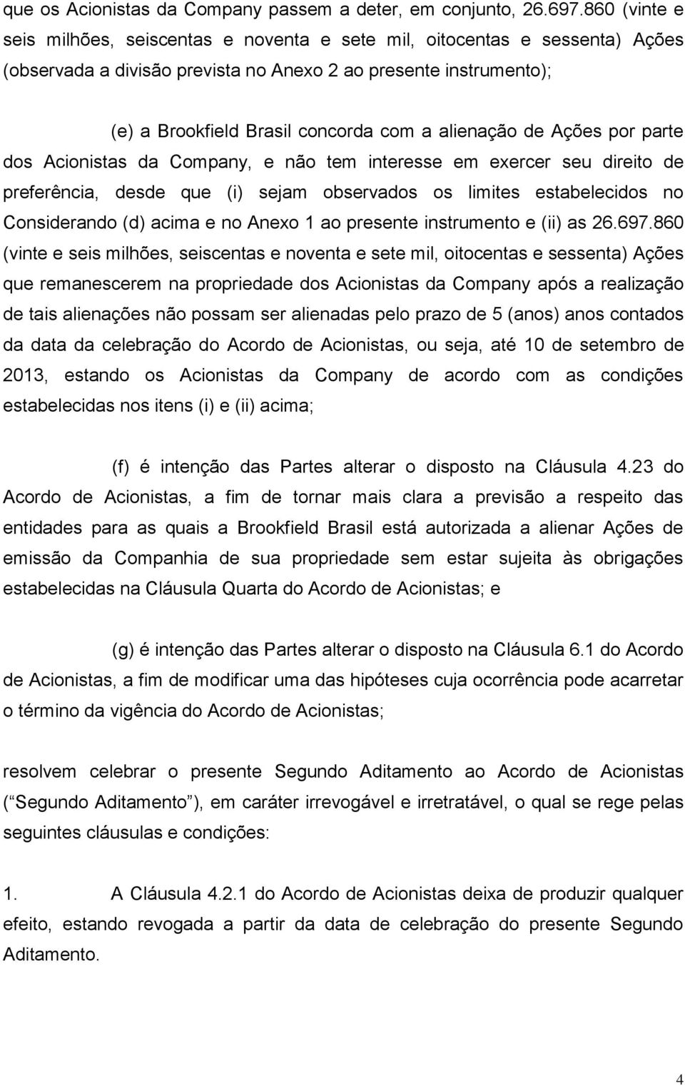 alienação de Ações por parte dos Acionistas da Company, e não tem interesse em exercer seu direito de preferência, desde que (i) sejam observados os limites estabelecidos no Considerando (d) acima e