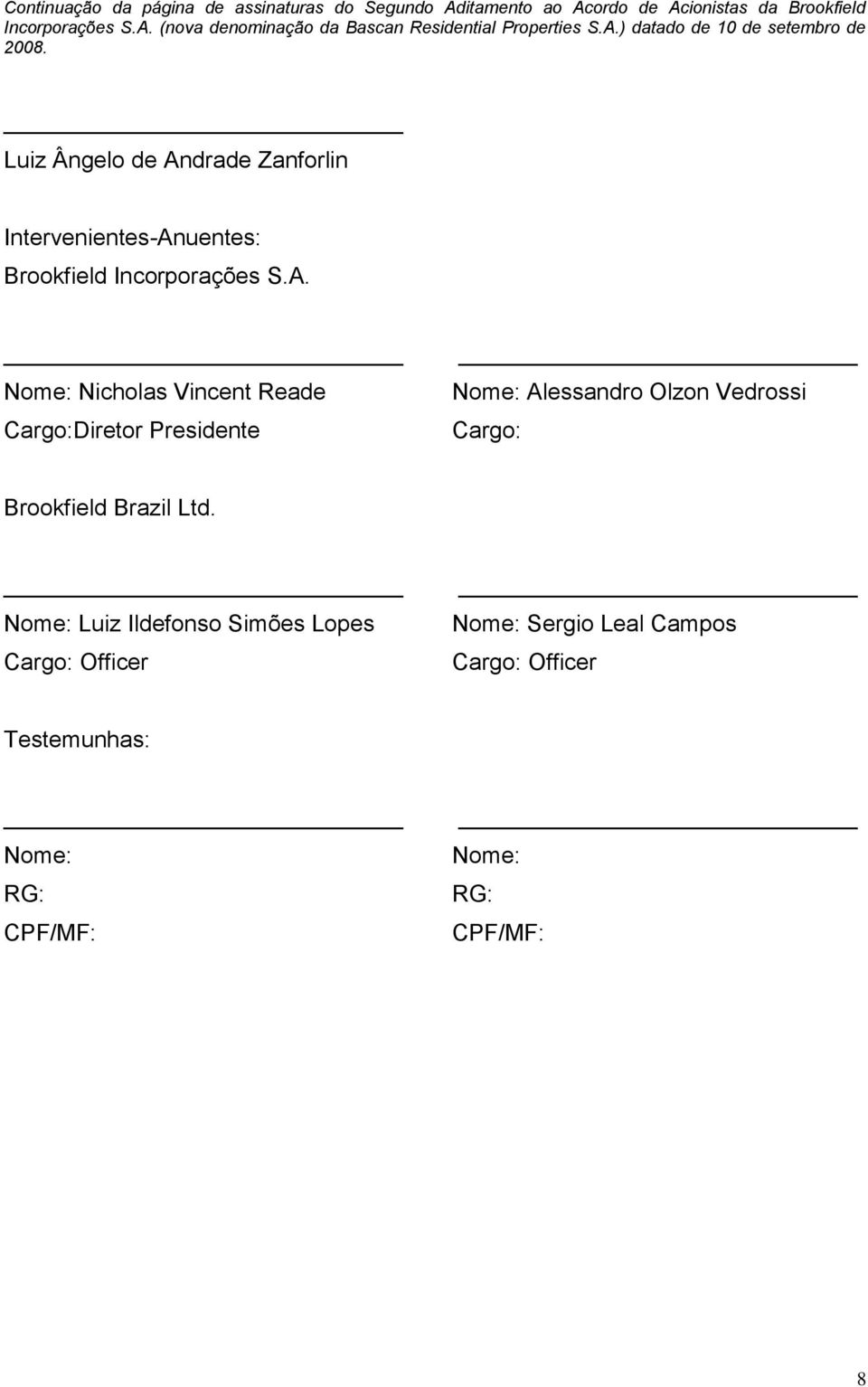 Nome: Luiz Ildefonso Simões Lopes Cargo: Officer Nome: Sergio Leal Campos Cargo: Officer Testemunhas: Nome: RG: CPF/MF: Nome: RG: CPF/MF: