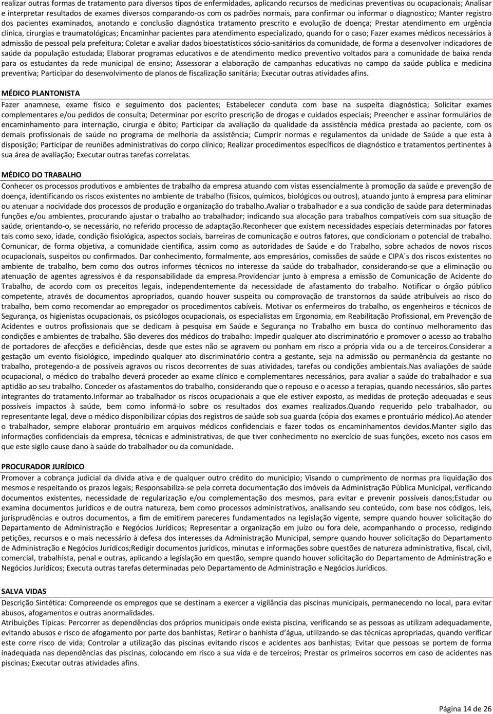 Prestar atendimento em urgência clinica, cirurgias e traumatológicas; Encaminhar pacientes para atendimento especializado, quando for o caso; Fazer exames médicos necessários à admissão de pessoal