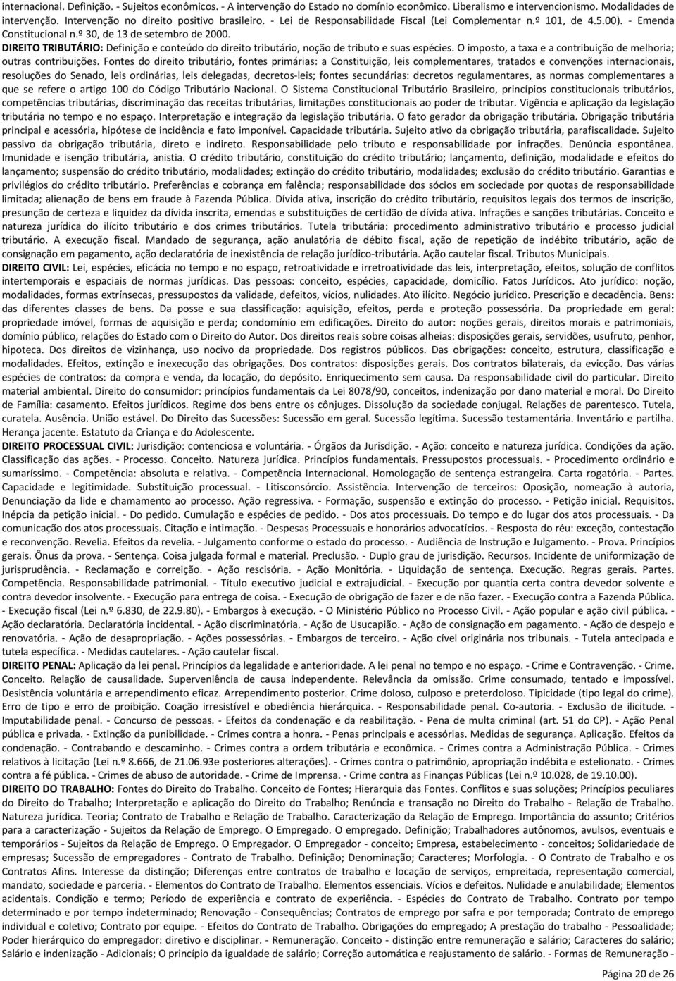 DIREITO TRIBUTÁRIO: Definição e conteúdo do direito tributário, noção de tributo e suas espécies. O imposto, a taxa e a contribuição de melhoria; outras contribuições.