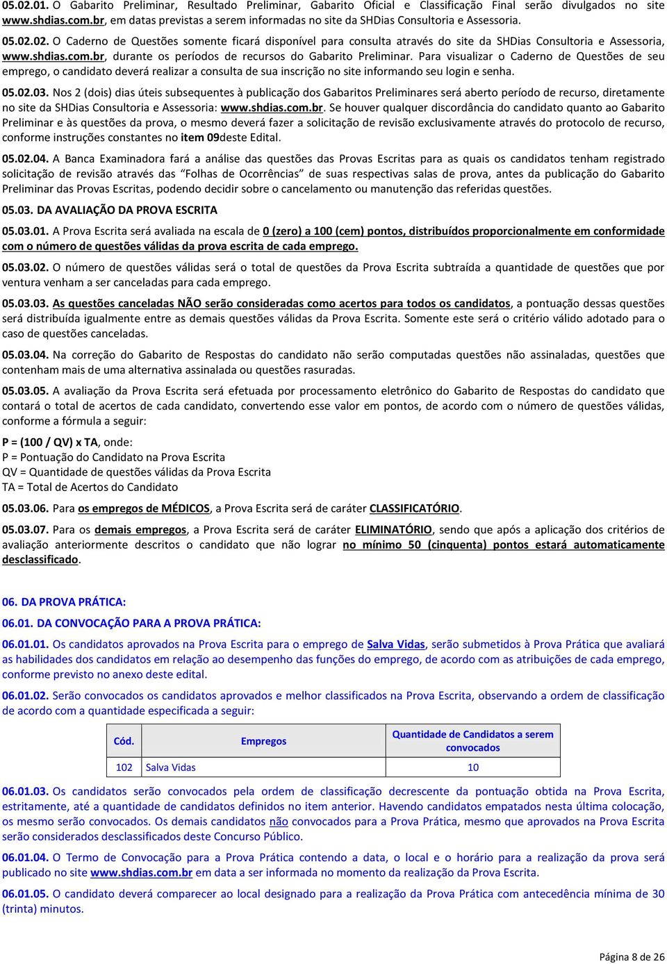 02. O Caderno de Questões somente ficará disponível para consulta através do site da SHDias Consultoria e Assessoria, www.shdias.com.br, durante os períodos de recursos do Gabarito Preliminar.