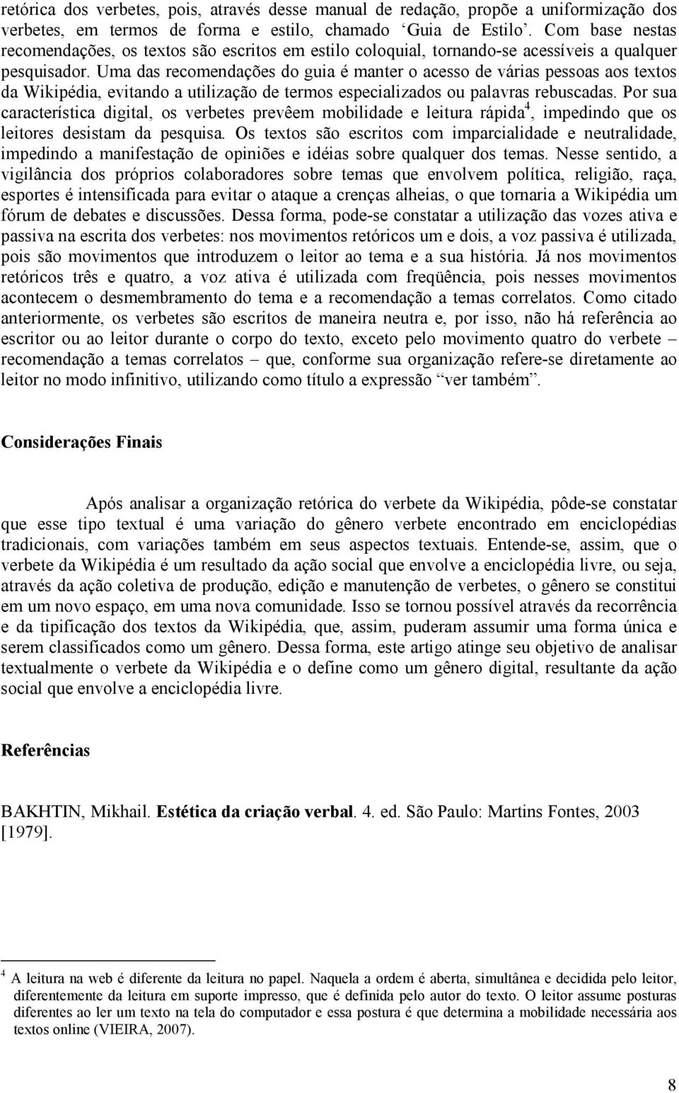 Uma das recomendações do guia é manter o acesso de várias pessoas aos textos da Wikipédia, evitando a utilização de termos especializados ou palavras rebuscadas.