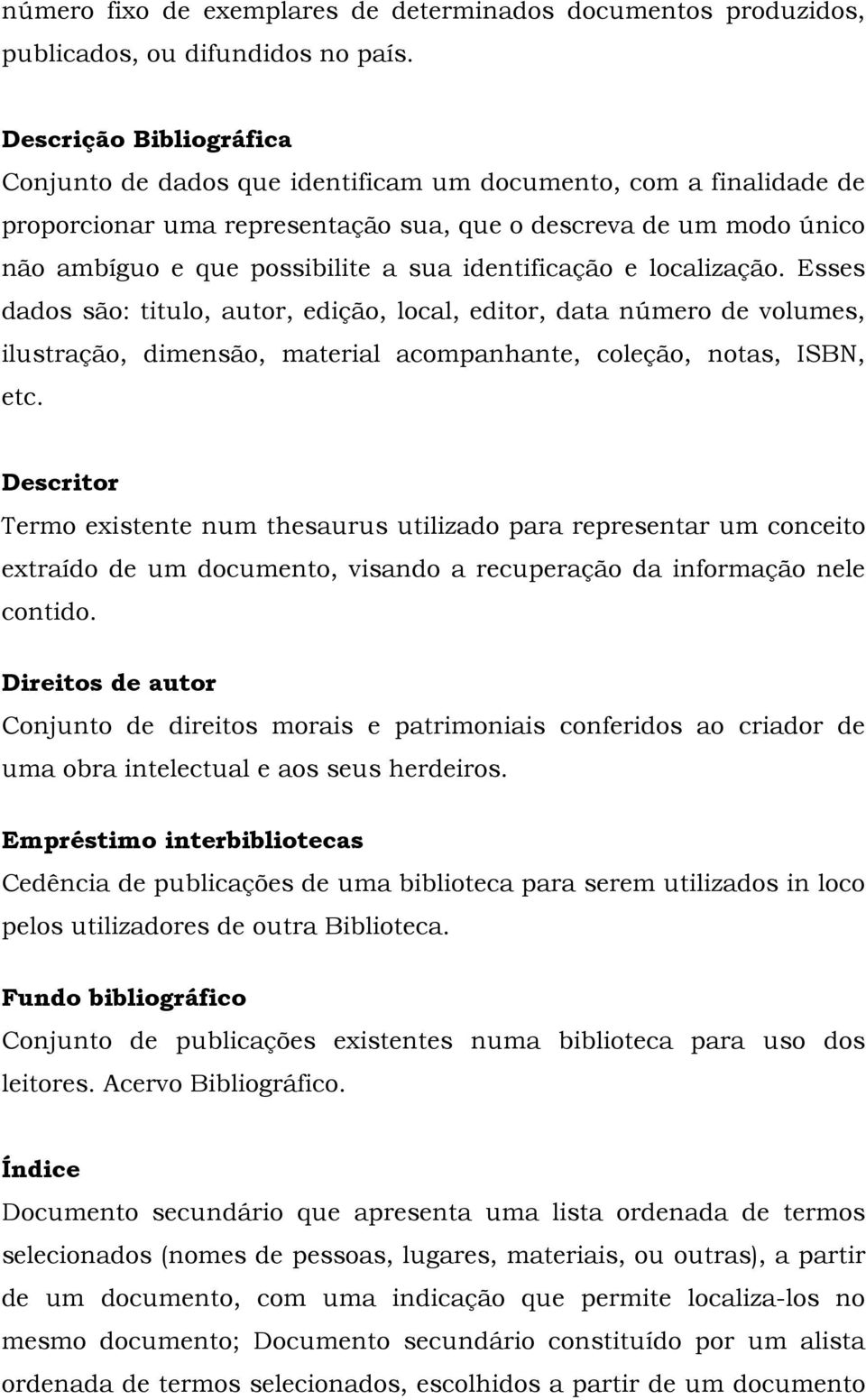 identificação e localização. Esses dados são: titulo, autor, edição, local, editor, data número de volumes, ilustração, dimensão, material acompanhante, coleção, notas, ISBN, etc.